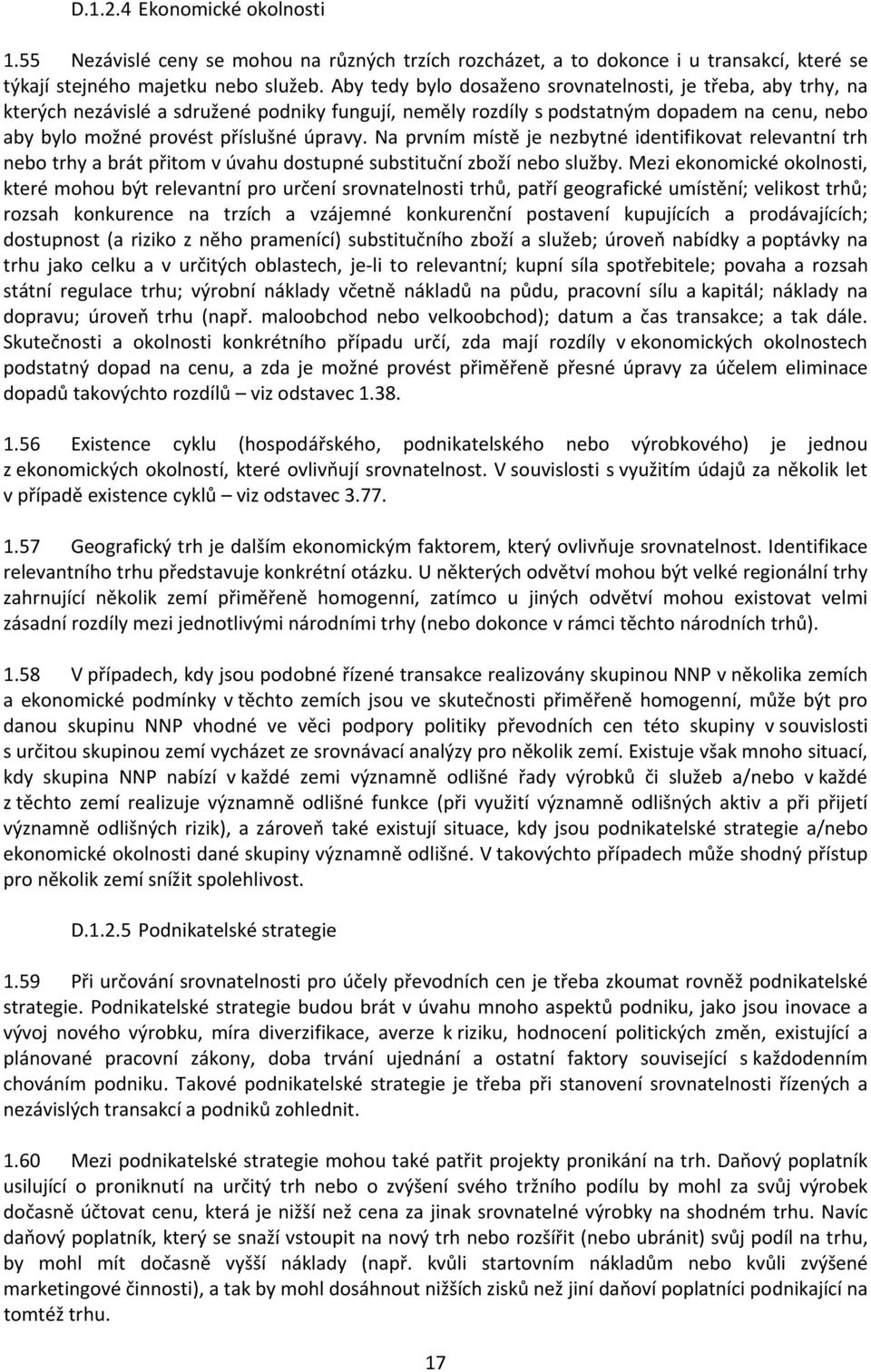 Na prvním místě je nezbytné identifikovat relevantní trh nebo trhy a brát přitom v úvahu dostupné substituční zboží nebo služby.