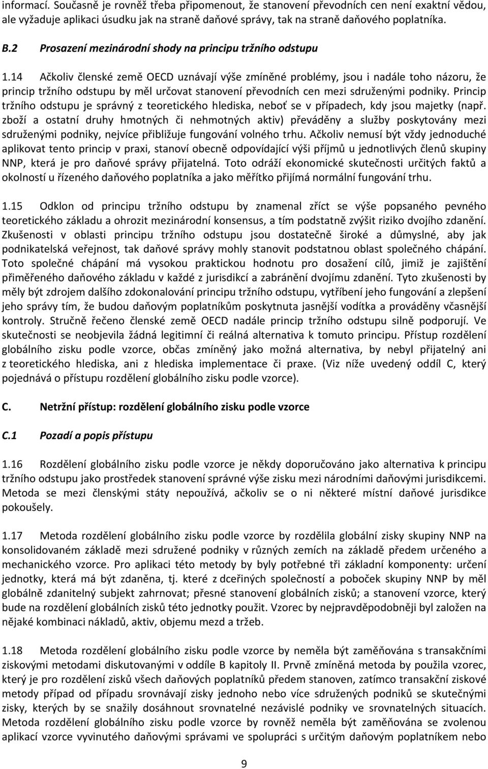 14 Ačkoliv členské země OECD uznávají výše zmíněné problémy, jsou i nadále toho názoru, že princip tržního odstupu by měl určovat stanovení převodních cen mezi sdruženými podniky.