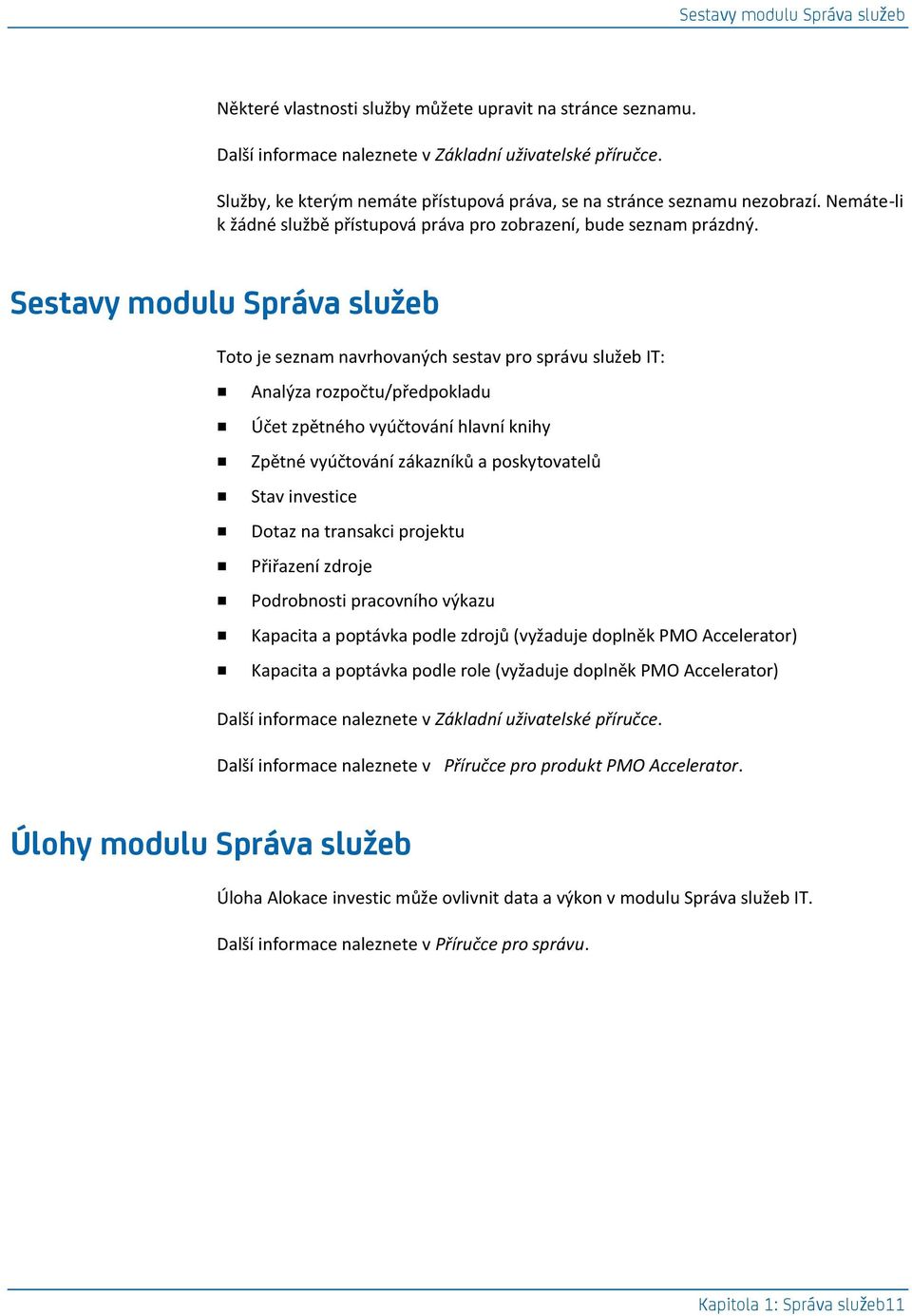 Sestavy modulu Správa služeb Toto je seznam navrhovaných sestav pro správu služeb IT: Analýza rozpočtu/předpokladu Účet zpětného vyúčtování hlavní knihy Zpětné vyúčtování zákazníků a poskytovatelů