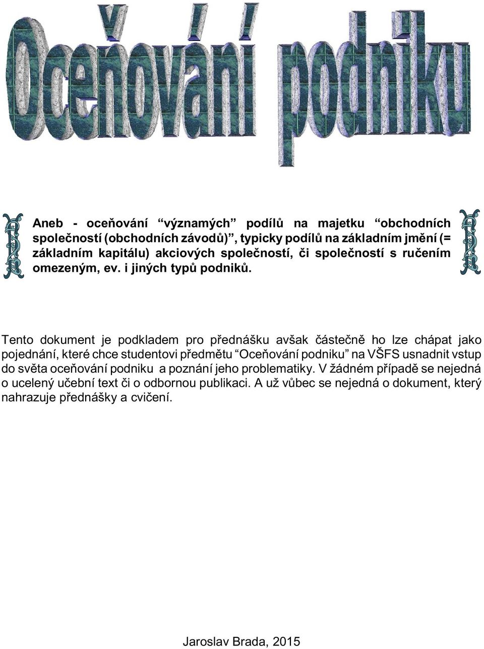 Tento dokument je podkladem pro pøednášku avšak èásteènì ho lze chápat jako pojednání, které chce studentovi pøedmìtu Oceòování podniku na VŠFS usnadnit