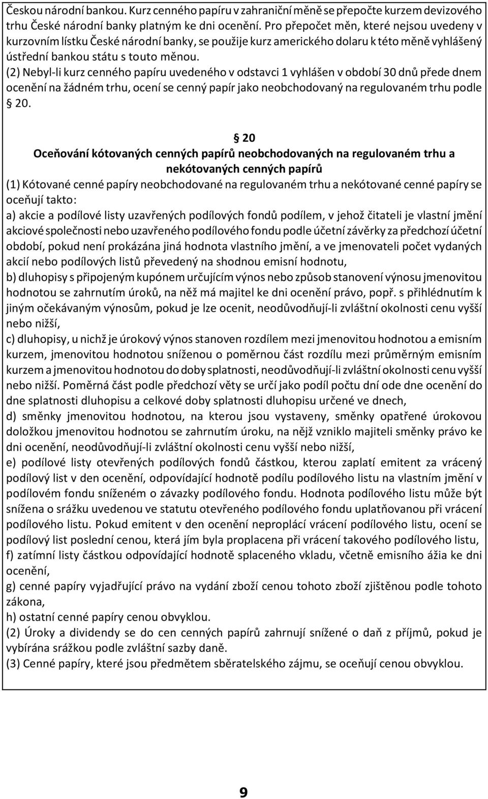 (2) Nebyl-li kurz cenného papíru uvedeného v odstavci 1 vyhlášen v období 30 dnù pøede dnem ocenìní na žádném trhu, ocení se cenný papír jako neobchodovaný na regulovaném trhu podle 20.