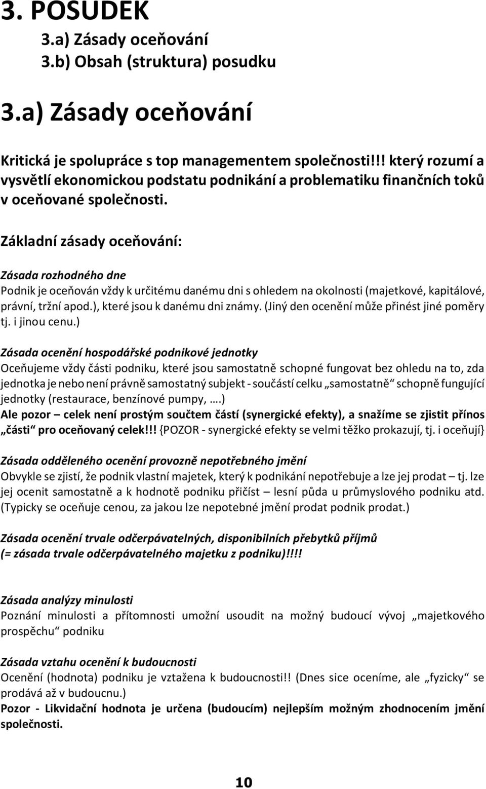 Základní zásady oceòování: Zásada rozhodného dne Podnik je oceòován vždy k urèitému danému dni s ohledem na okolnosti (majetkové, kapitálové, právní, tržní apod.), které jsou k danému dni známy.