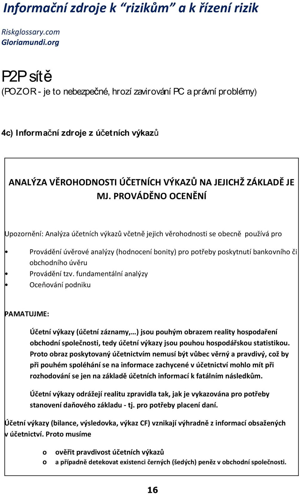 PROVÁDÌNO OCENÌNÍ Upozornìní: Analýza úèetních výkazù vèetnì jejich vìrohodnosti se obecnì používá pro Provádìní úvìrové analýzy (hodnocení bonity) pro potøeby poskytnutí bankovního èi obchodního