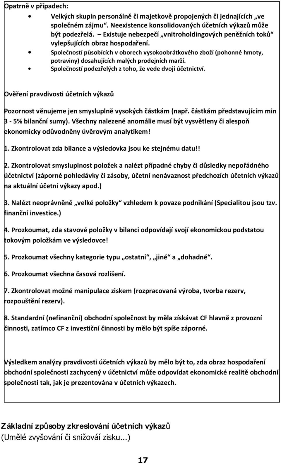 Spoleèností pùsobících v oborech vysokoobrátkového zboží (pohonné hmoty, potraviny) dosahujících malých prodejních marží. Spoleèností podezøelých z toho, že vede dvojí úèetnictví.