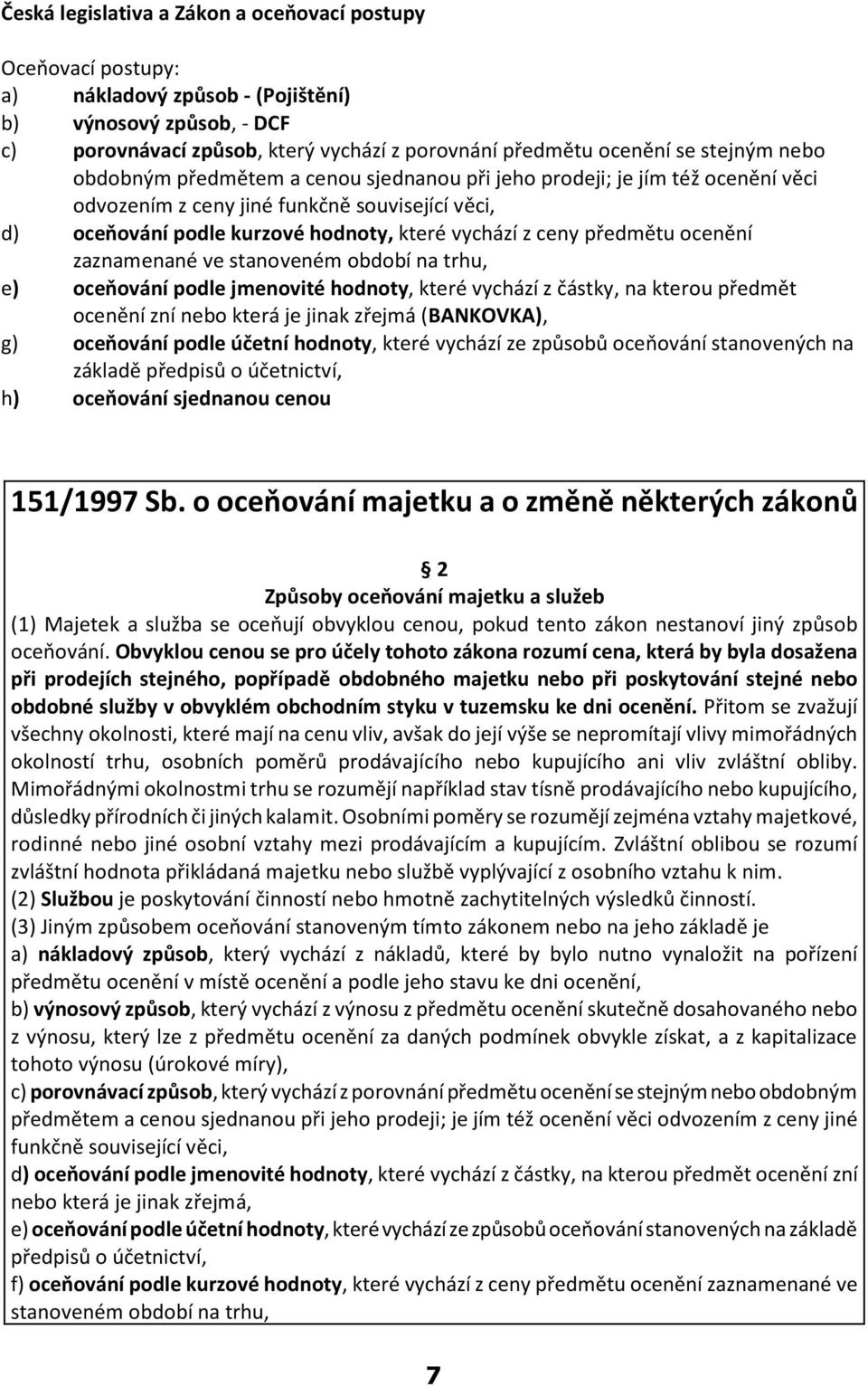 pøedmìtu ocenìní zaznamenané ve stanoveném období na trhu, e) oceòování podle jmenovité hodnoty, které vychází z èástky, na kterou pøedmìt ocenìní zní nebo která je jinak zøejmá (BANKOVKA), g)