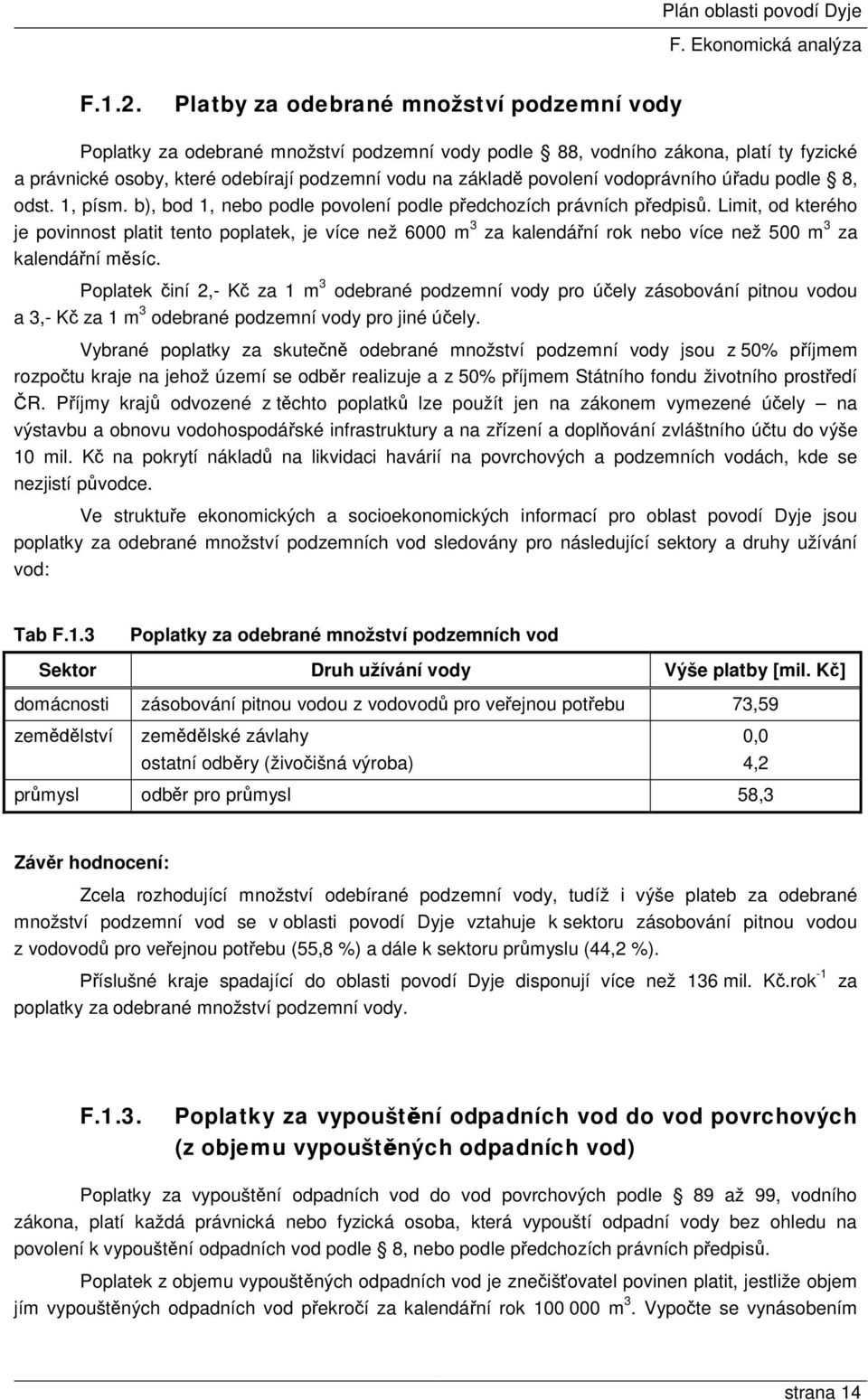 vodoprávního úřadu podle 8, odst. 1, písm. b), bod 1, nebo podle povolení podle předchozích právních předpisů.