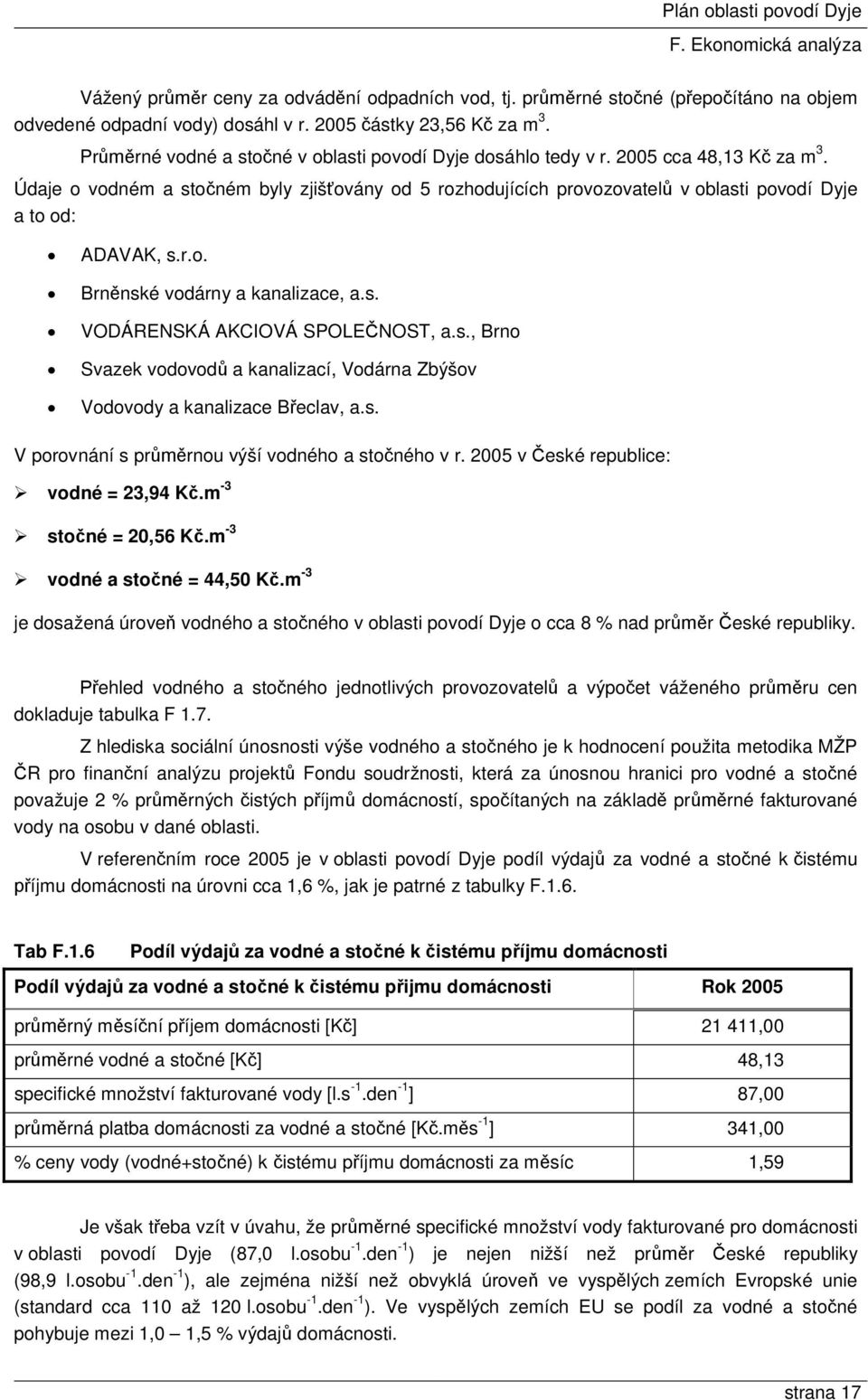 Údaje o vodném a stočném byly zjišťovány od 5 rozhodujících provozovatelů v oblasti povodí Dyje a to od: ADAVAK, s.r.o. Brněnské vodárny a kanalizace, a.s. VODÁRENSKÁ AKCIOVÁ SPOLEČNOST, a.s., Brno Svazek vodovodů a kanalizací, Vodárna Zbýšov Vodovody a kanalizace Břeclav, a.