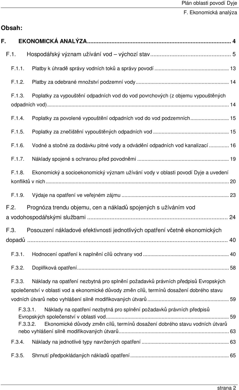 F.1.5. Poplatky za znečištění vypouštěných odpadních vod... 15 F.1.6. Vodné a stočné za dodávku pitné vody a odvádění odpadních vod kanalizací... 16 F.1.7. Náklady spojené s ochranou před povodněmi.