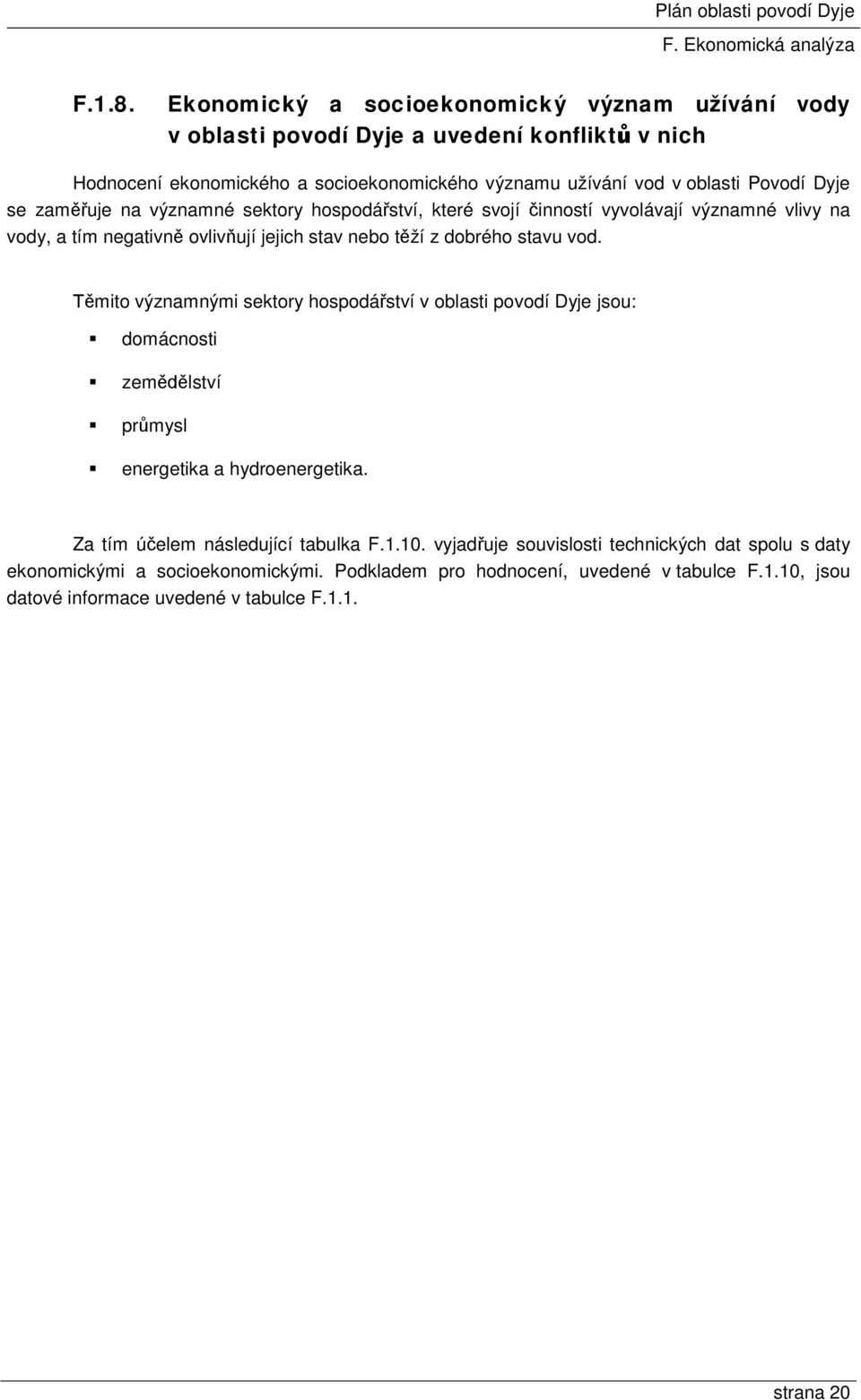 Dyje se zaměřuje na významné sektory hospodářství, které svojí činností vyvolávají významné vlivy na vody, a tím negativně ovlivňují jejich stav nebo těží z dobrého stavu vod.