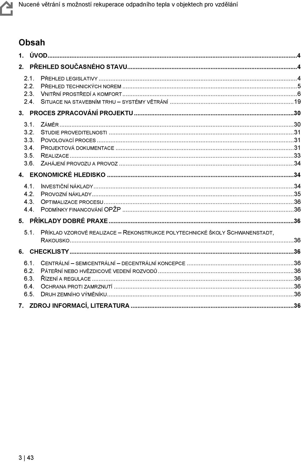 ZAHÁJENÍ PROVOZU A PROVOZ...34 4. EKONOMICKÉ HLEDISKO...34 4.1. INVESTIČNÍ NÁKLADY...34 4.2. PROVOZNÍ NÁKLADY...35 4.3. OPTIMALIZACE PROCESU...36 4.4. PODMÍNKY FINANCOVÁNÍ OPŽP...36 5.