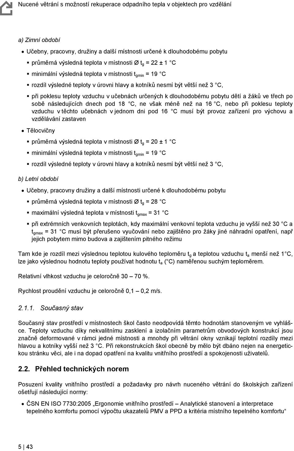 C, ne však méně než na 16 C, nebo při poklesu teploty vzduchu v těchto učebnách v jednom dni pod 16 C musí být provoz zařízení pro výchovu a vzdělávání zastaven Tělocvičny průměrná výsledná teplota v