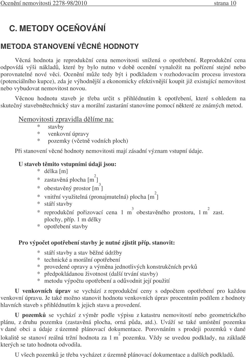 Ocenní mže tedy být i podkladem v rozhodovacím procesu investora (potenciálního kupce), zda je výhodnjší a ekonomicky efektivnjší koupit již existující nemovitost nebo vybudovat nemovitost novou.