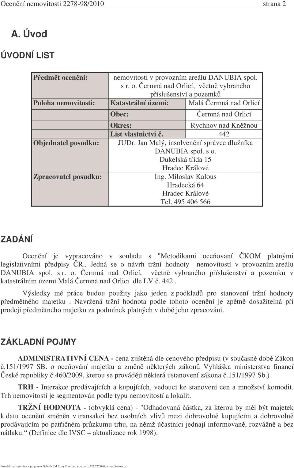 ermná nad Orlicí, vetn vybraného píslušenství a pozemk Poloha nemovitosti: Katastrální území: Malá ermná nad Orlicí Objednatel posudku: Zpracovatel posudku: Obec: ermná nad Orlicí Okres: Rychnov nad