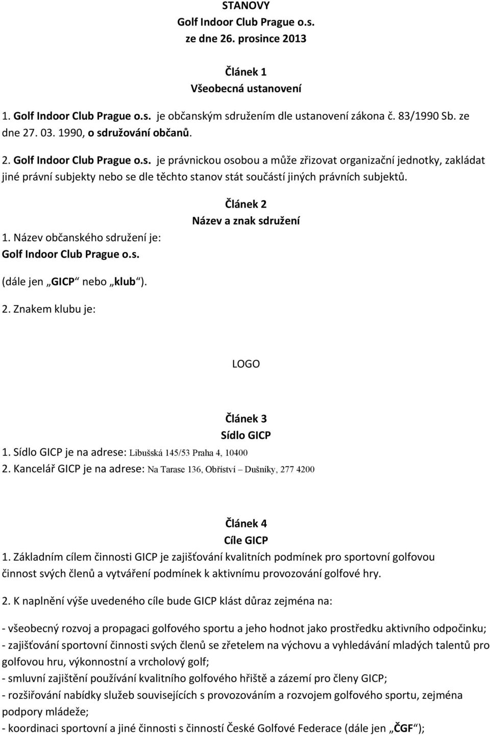 1. Název občanského sdružení je: Golf Indoor Club Prague o.s. Článek 2 Název a znak sdružení (dále jen GICP nebo klub ). 2. Znakem klubu je: LOGO Článek 3 Sídlo GICP 1.