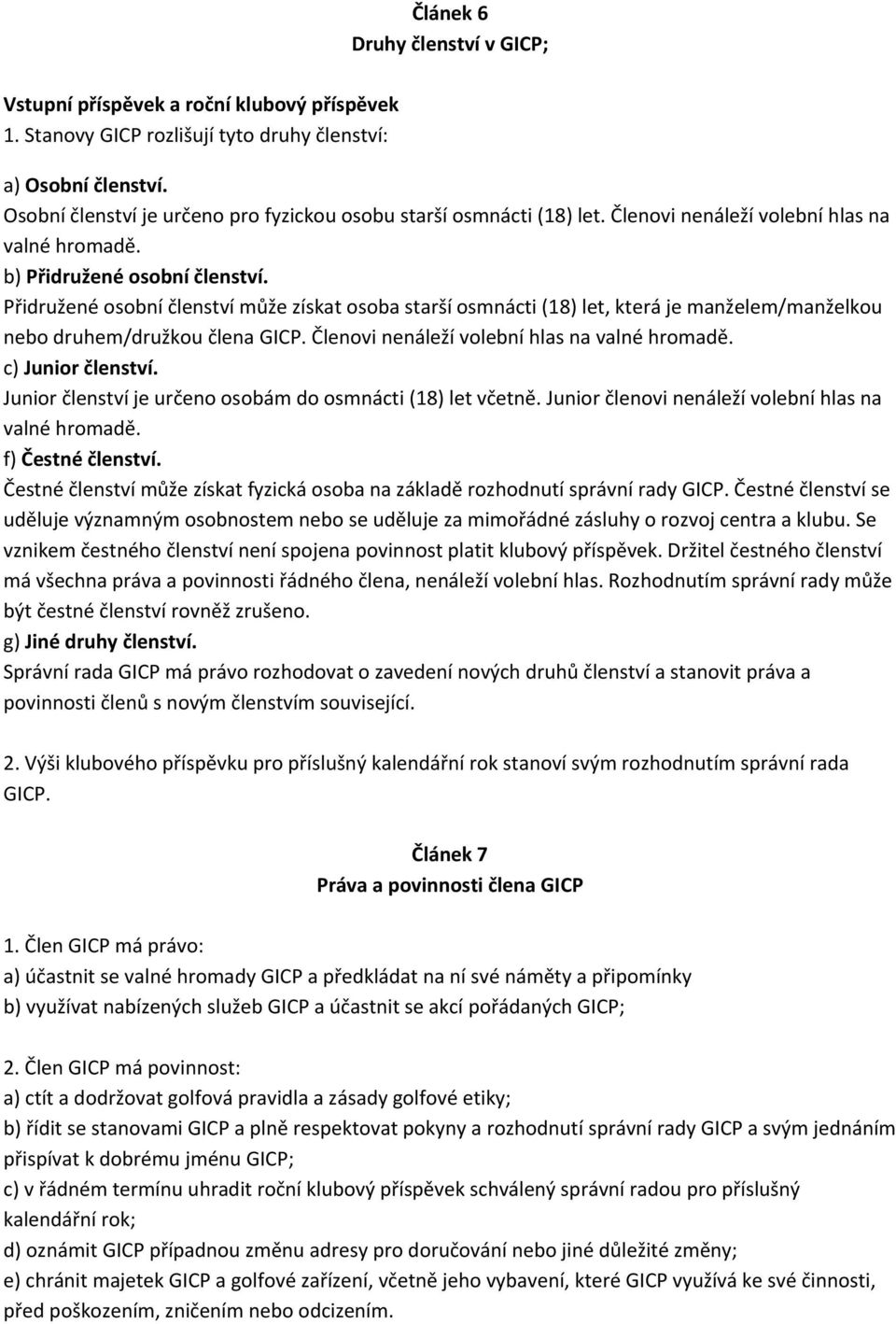 Přidružené osobní členství může získat osoba starší osmnácti (18) let, která je manželem/manželkou nebo druhem/družkou člena GICP. Členovi nenáleží volební hlas na valné hromadě. c) Junior členství.