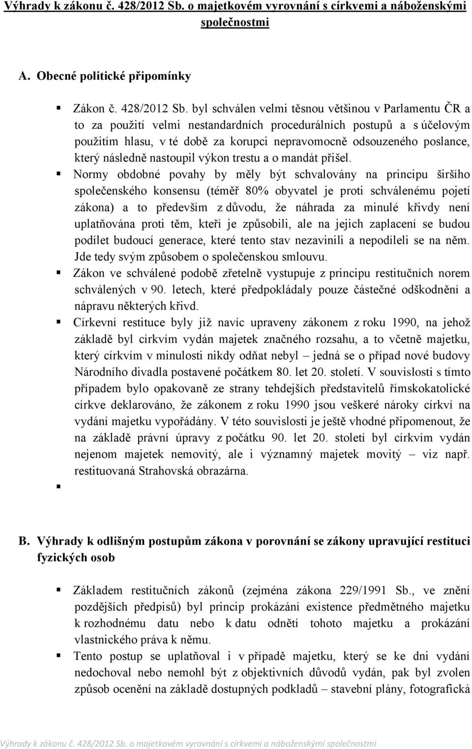 byl schválen velmi těsnou většinou v Parlamentu ČR a to za použití velmi nestandardních procedurálních postupů a s účelovým použitím hlasu, v té době za korupci nepravomocně odsouzeného poslance,