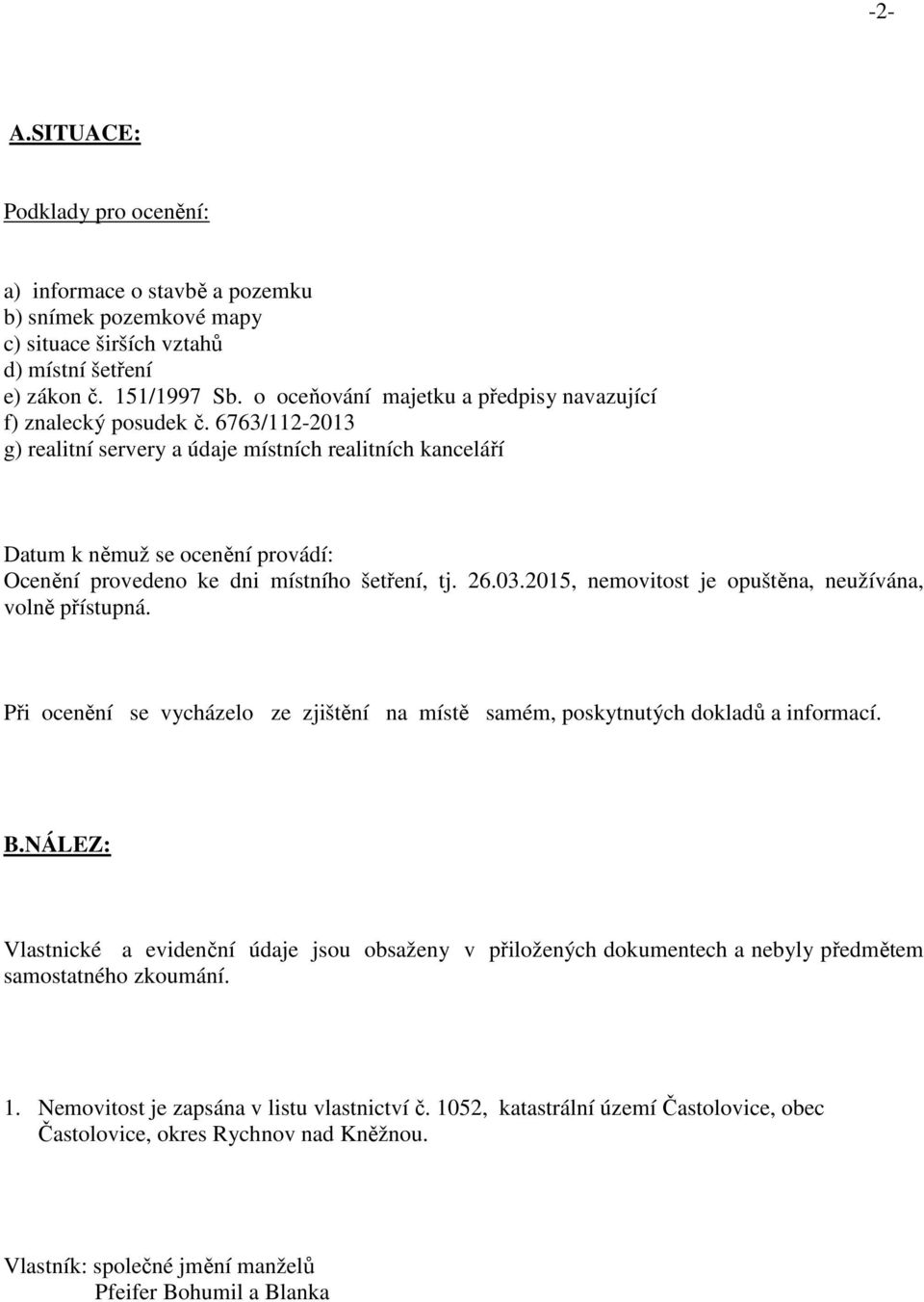 6763/112-2013 g) realitní servery a údaje místních realitních kanceláří Datum k němuž se ocenění provádí: Ocenění provedeno ke dni místního šetření, tj. 26.03.