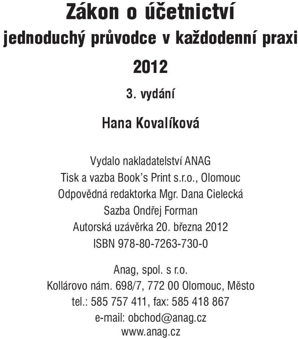 Dana Cielecká Sazba Ondřej Forman Autorská uzávěrka 20. března 2012 ISBN 978-80-7263-730-0 Anag, spol.