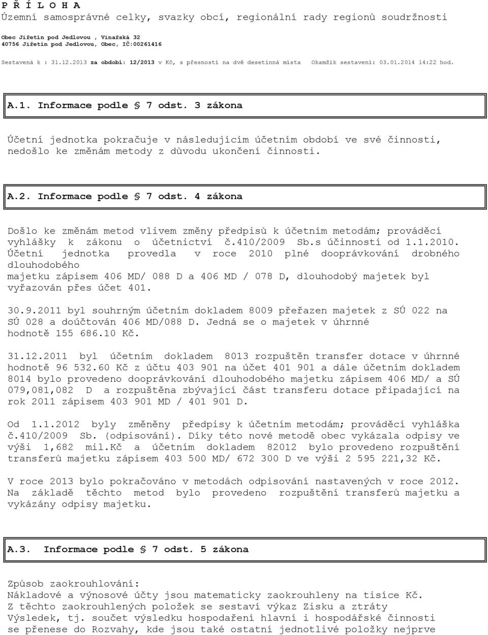 3 zákona Účetní jednotka pokračuje v následujícím účetním období ve své činnosti, nedošlo ke změnám metody z důvodu ukončení činnosti. A.2. Informace podle 7 odst.