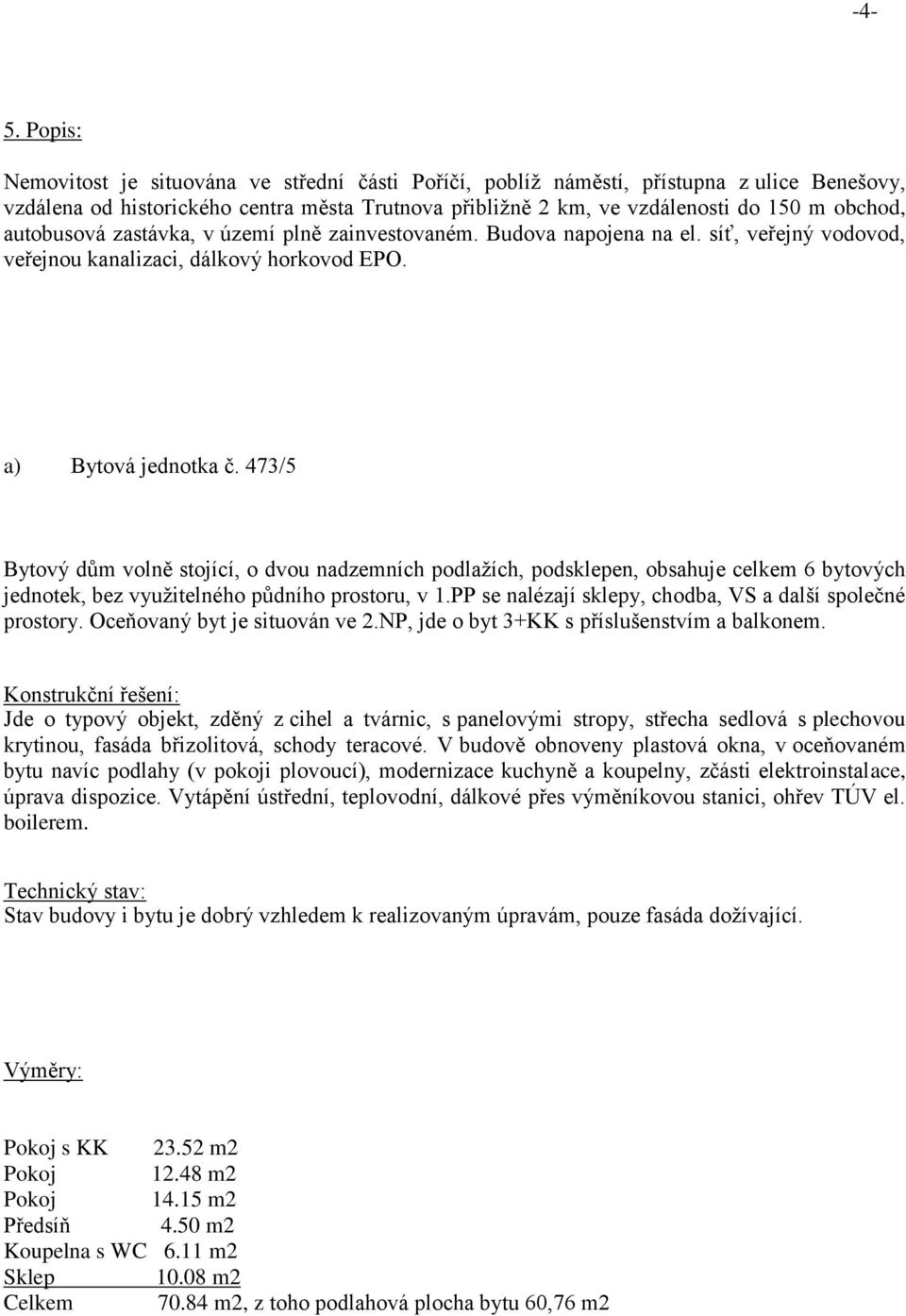 473/5 Bytový dům volně stojící, o dvou nadzemních podlažích, podsklepen, obsahuje celkem 6 bytových jednotek, bez využitelného půdního prostoru, v 1.