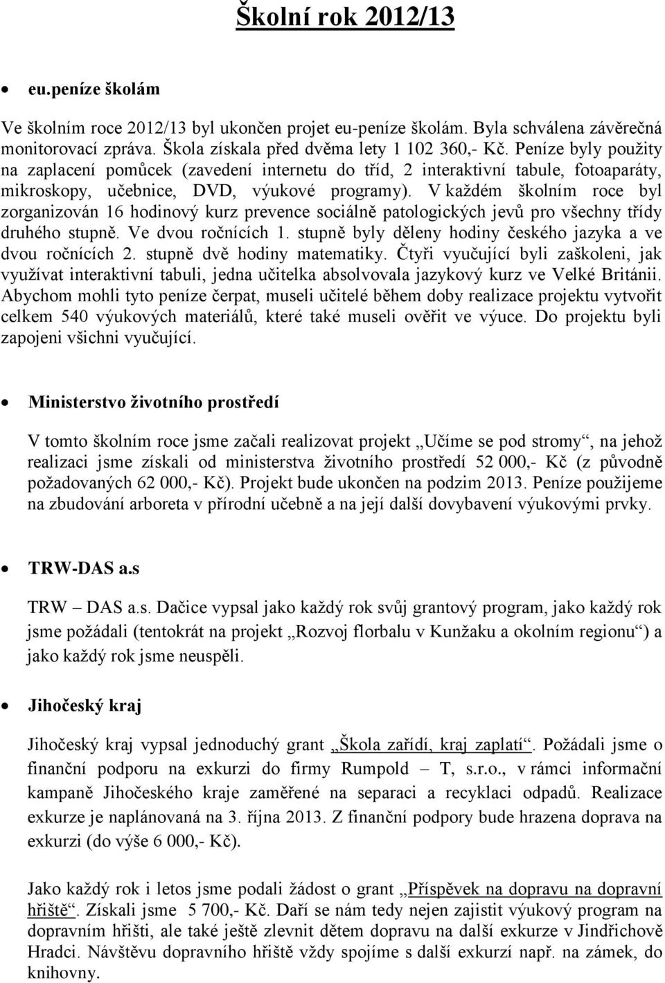 V každém školním roce byl zorganizován 16 hodinový kurz prevence sociálně patologických jevů pro všechny třídy druhého stupně. Ve dvou ročnících 1.