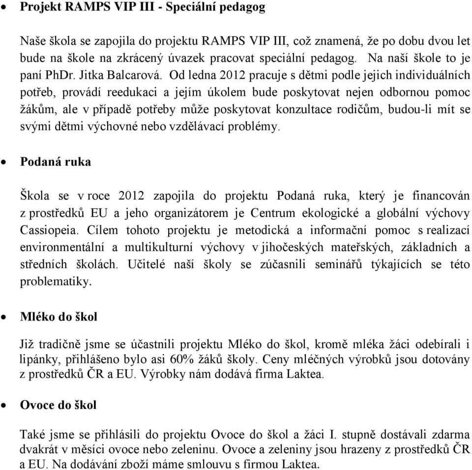 Od ledna 2012 pracuje s dětmi podle jejich individuálních potřeb, provádí reedukaci a jejím úkolem bude poskytovat nejen odbornou pomoc žákům, ale v případě potřeby může poskytovat konzultace