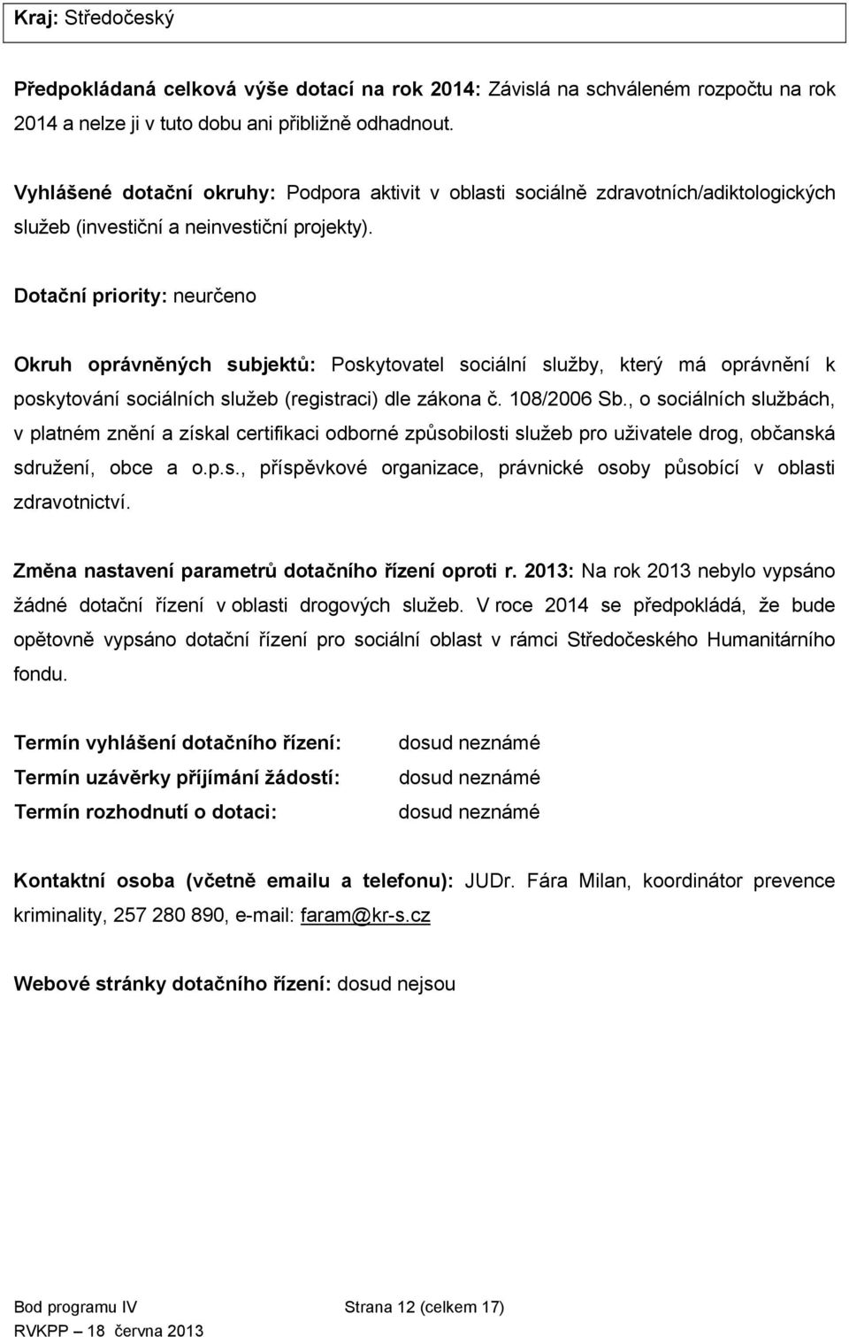 Dotační priority: neurčeno Okruh oprávněných subjektů: Poskytovatel sociální služby, který má oprávnění k poskytování sociálních služeb (registraci) dle zákona č. 108/2006 Sb.