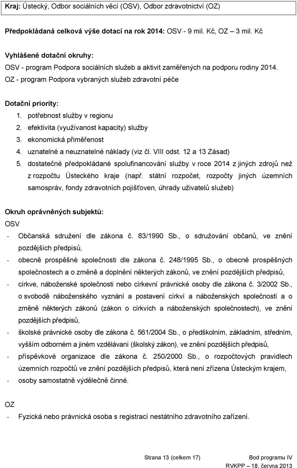 potřebnost služby v regionu 2. efektivita (využívanost kapacity) služby 3. ekonomická přiměřenost 4. uznatelné a neuznatelné náklady (viz čl. VIII odst. 12 a 13 Zásad) 5.