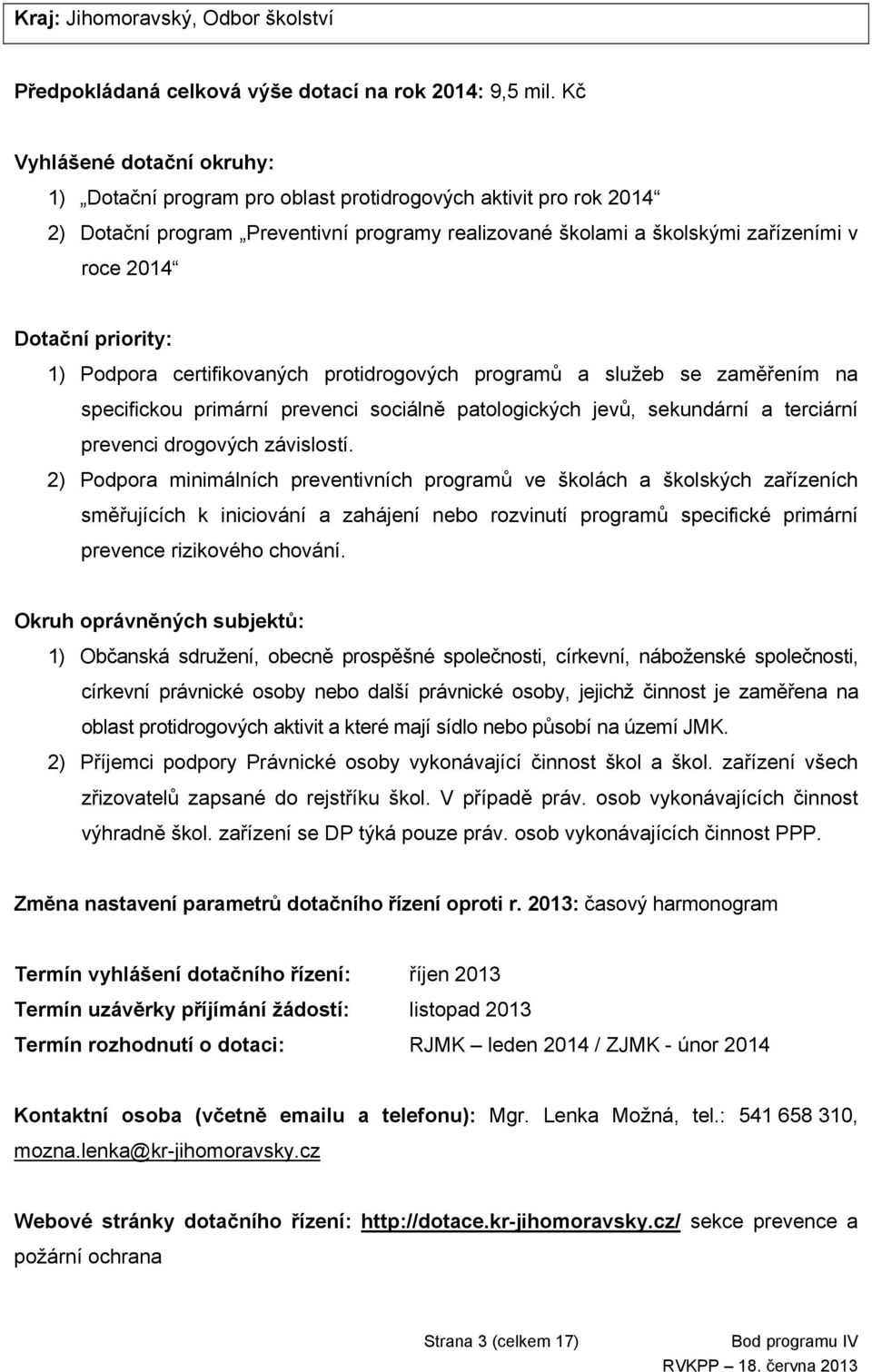 priority: 1) Podpora certifikovaných protidrogových programů a služeb se zaměřením na specifickou primární prevenci sociálně patologických jevů, sekundární a terciární prevenci drogových závislostí.