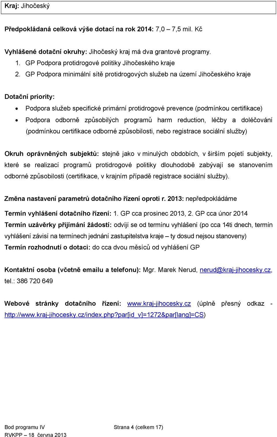 GP Podpora minimální sítě protidrogových služeb na území Jihočeského kraje Dotační priority: Podpora služeb specifické primární protidrogové prevence (podmínkou certifikace) Podpora odborně