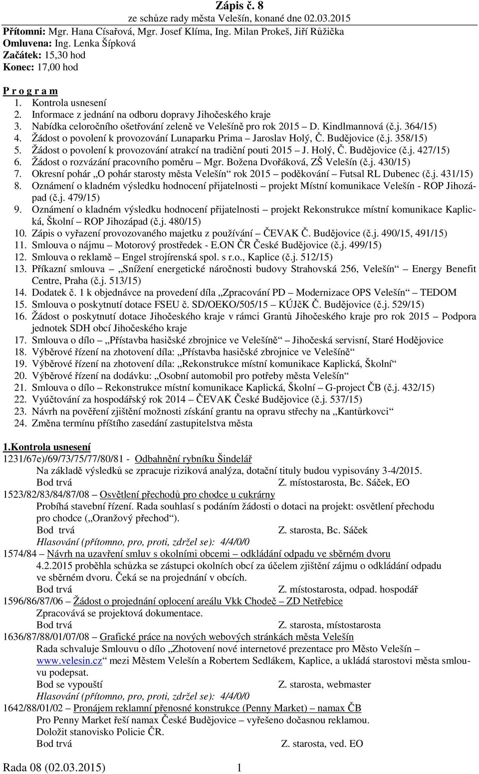 Nabídka celoročního ošetřování zeleně ve Velešíně pro rok 2015 D. Kindlmannová (č.j. 364/15) 4. Žádost o povolení k provozování Lunaparku Prima Jaroslav Holý, Č. Budějovice (č.j. 358/15) 5.