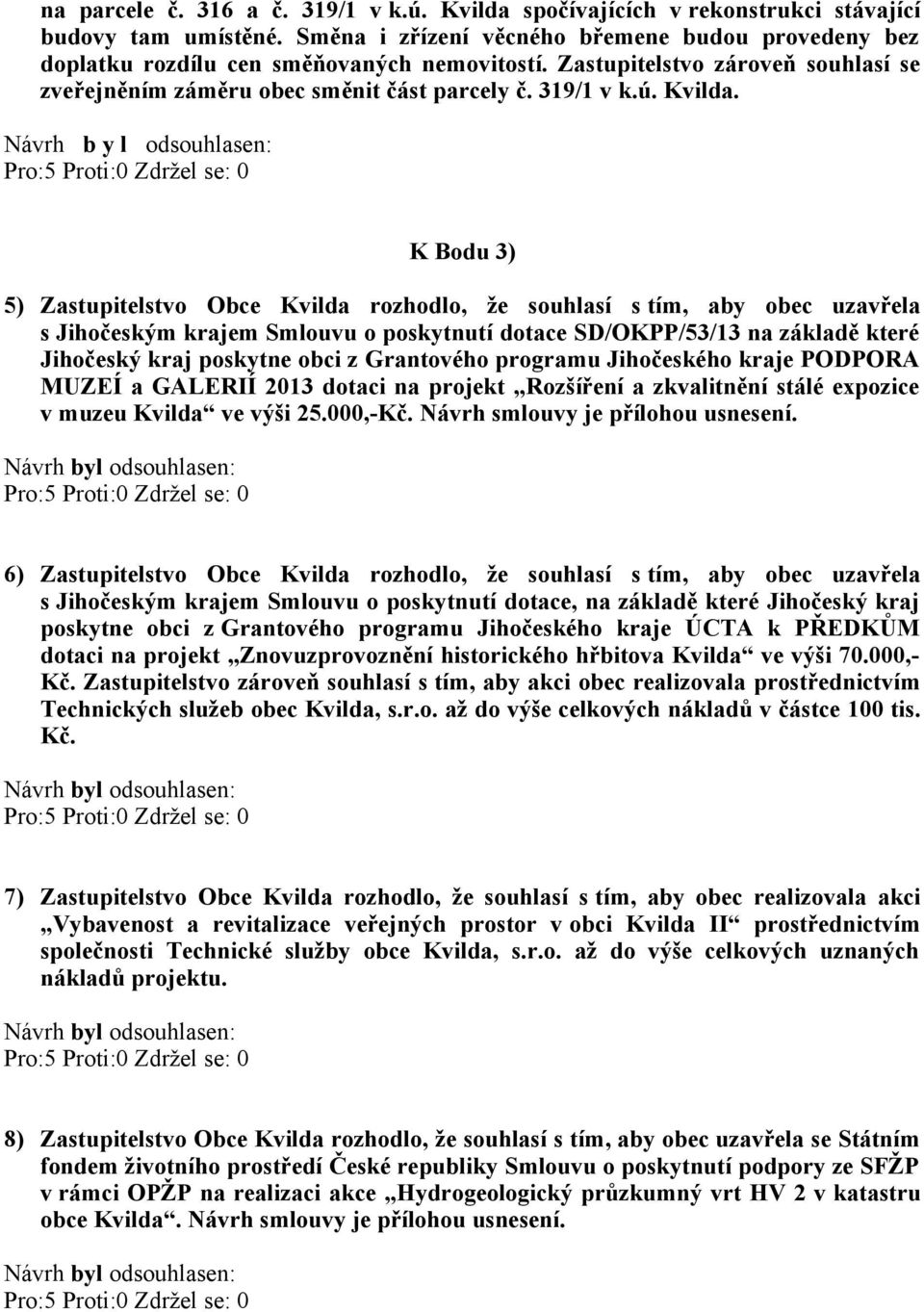 K Bodu 3) 5) Zastupitelstvo Obce Kvilda rozhodlo, že souhlasí s tím, aby obec uzavřela s Jihočeským krajem Smlouvu o poskytnutí dotace SD/OKPP/53/13 na základě které Jihočeský kraj poskytne obci z