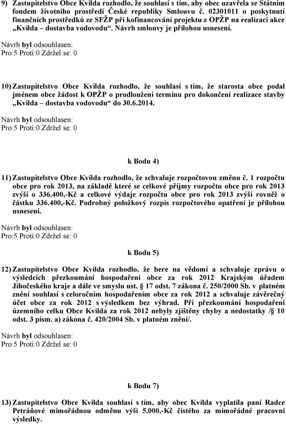 10) Zastupitelstvo Obce Kvilda rozhodlo, že souhlasí s tím, že starosta obce podal jménem obce žádost k OPŽP o prodloužení termínu pro dokončení realizace stavby Kvilda dostavba vodovodu do 30.6.2014.