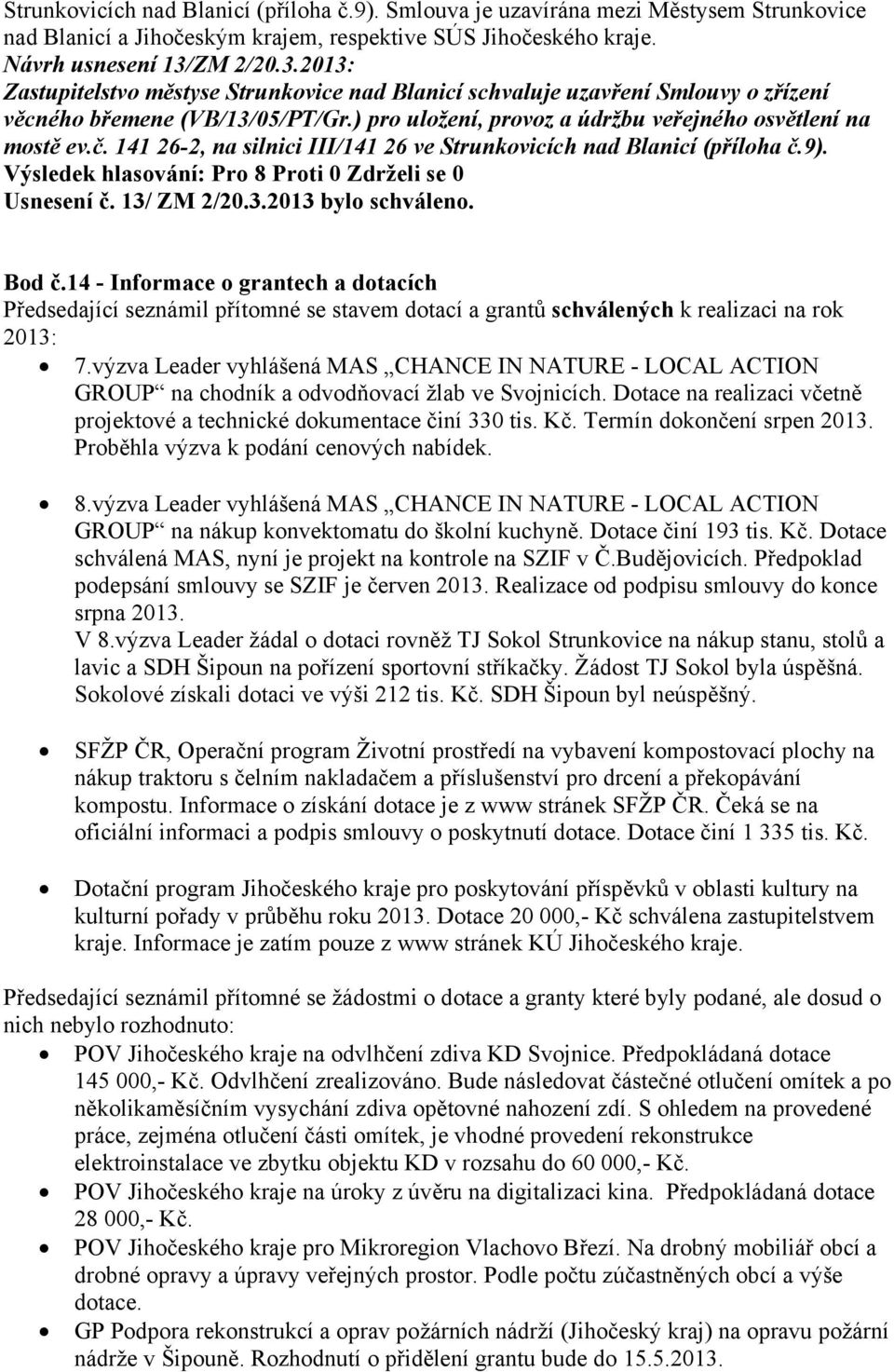 141 26-2, na silnici III/141 26 ve Strunkovicích nad Blanicí (příloha č.9). Usnesení č. 13/ ZM 2/20.3.2013 bylo schváleno. Bod č.