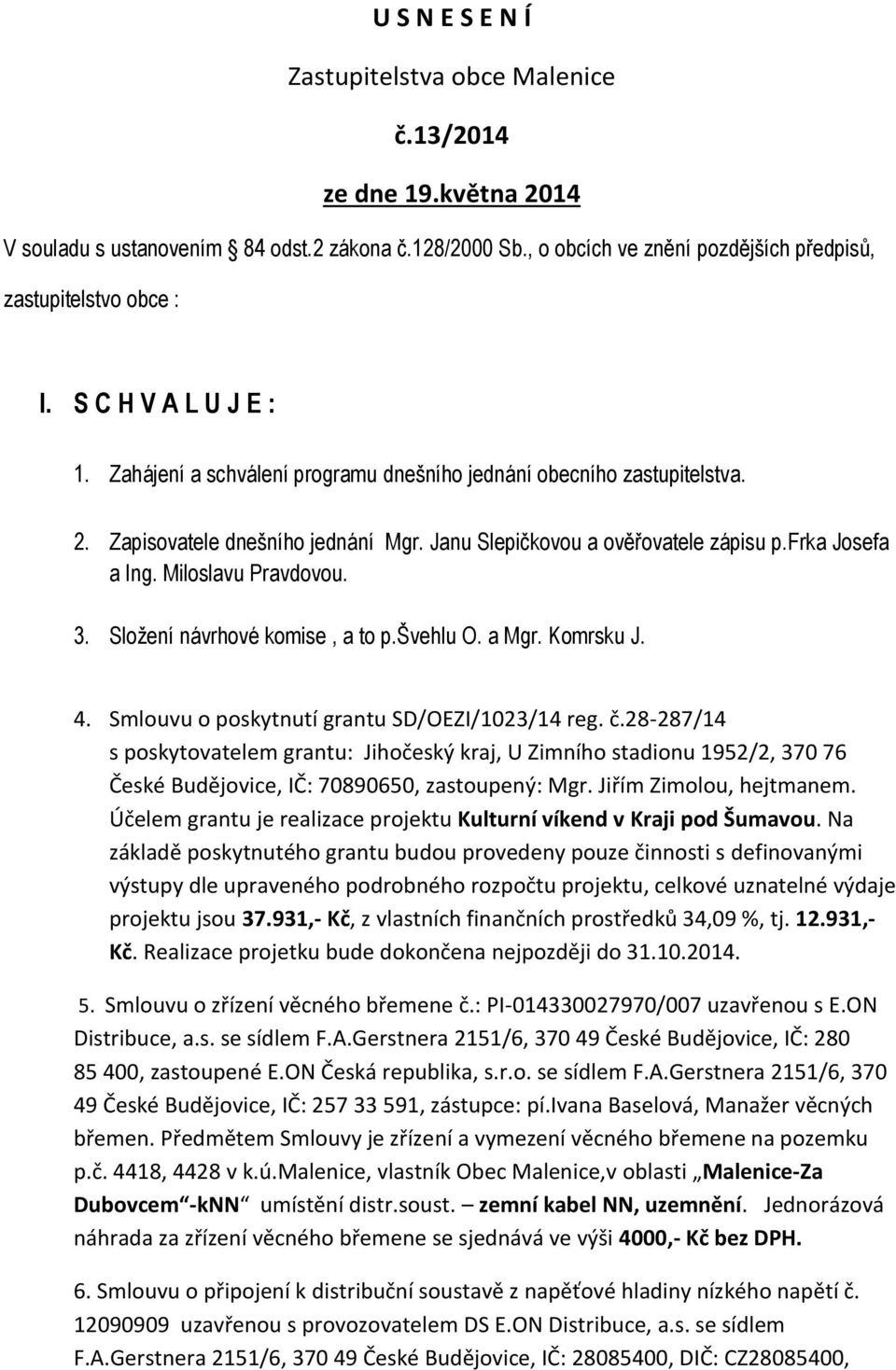 Miloslavu Pravdovou. 3. Složení návrhové komise, a to p.švehlu O. a Mgr. Komrsku J. 4. Smlouvu o poskytnutí grantu SD/OEZI/1023/14 reg. č.