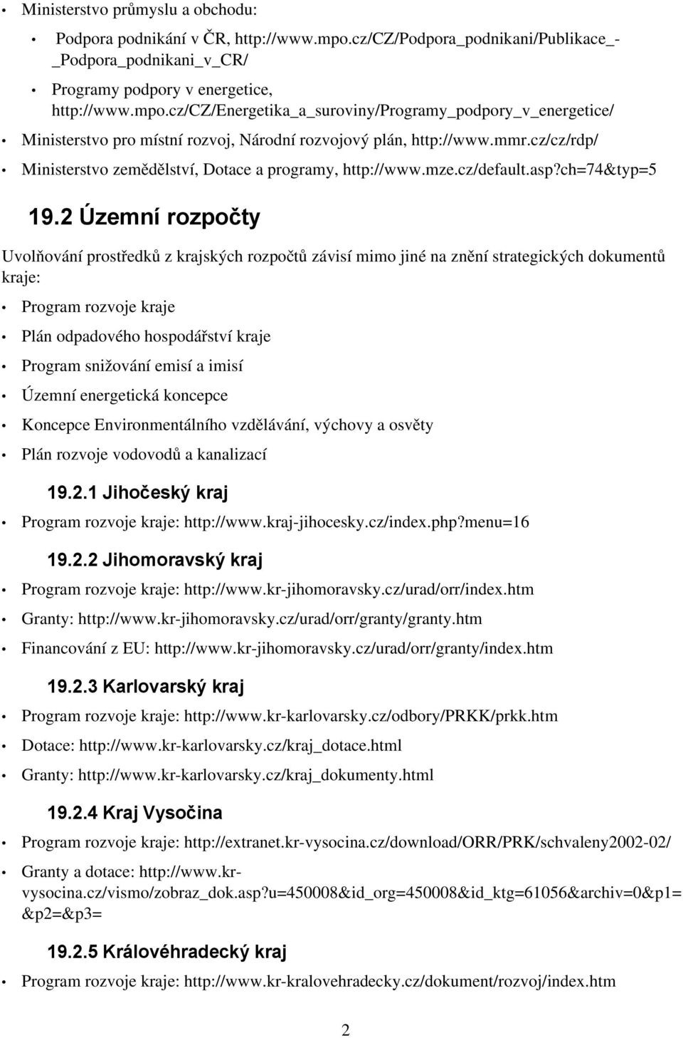 2 Územní rozpočty Uvolňování prostředků z krajských rozpočtů závisí mimo jiné na znění strategických dokumentů kraje: Program rozvoje kraje Plán odpadového hospodářství kraje Program snižování emisí