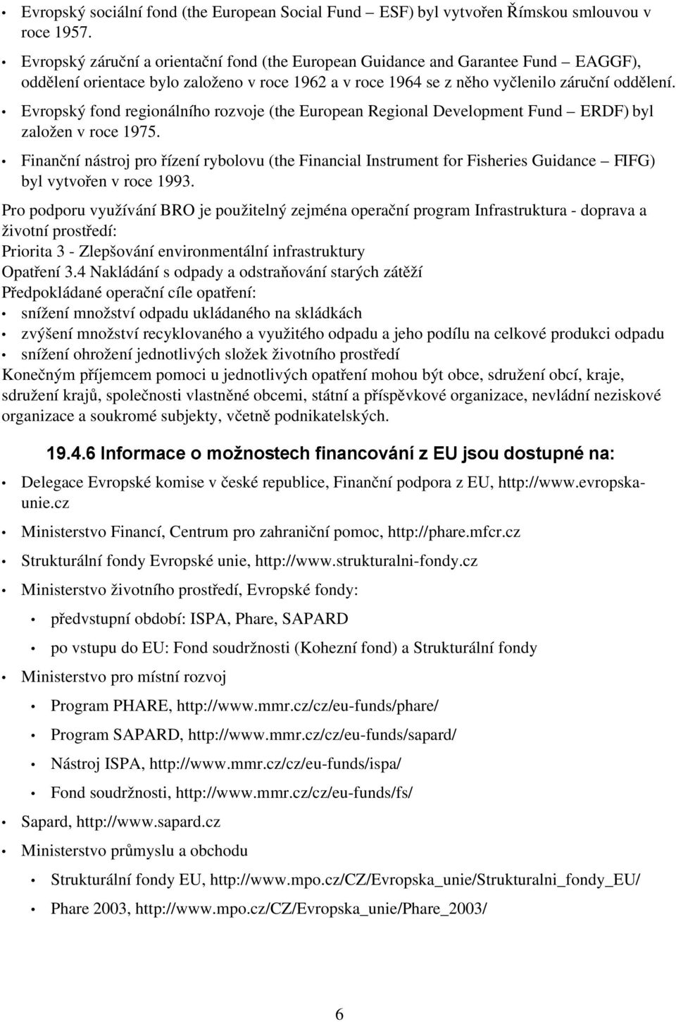 Evropský fond regionálního rozvoje (the European Regional Development Fund ERDF) byl založen v roce 1975.