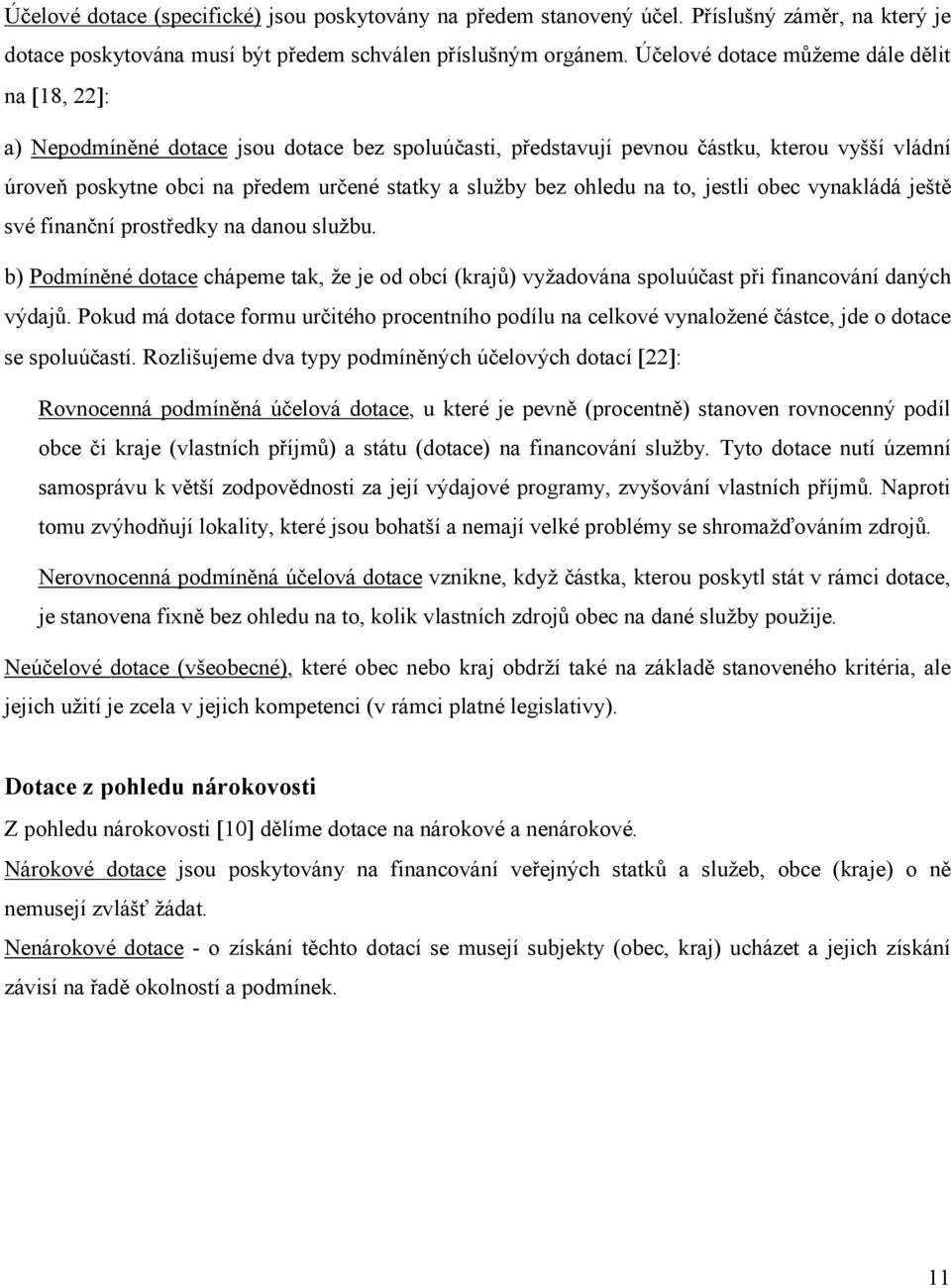 bez ohledu na to, jestli obec vynakládá ještě své finanční prostředky na danou službu. b) Podmíněné dotace chápeme tak, že je od obcí (krajů) vyžadována spoluúčast při financování daných výdajů.