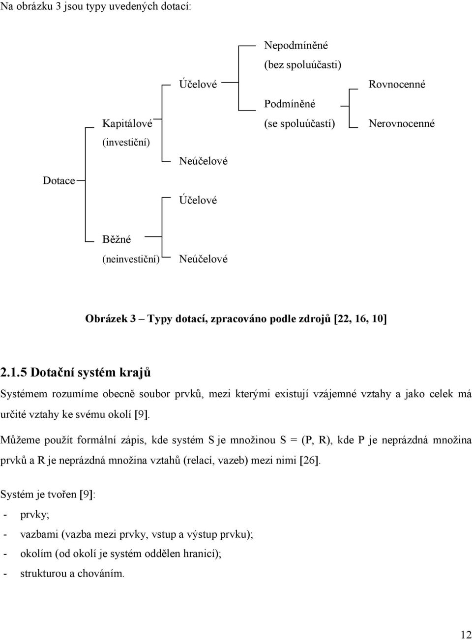 , 10] 2.1.5 Dotační systém krajů Systémem rozumíme obecně soubor prvků, mezi kterými existují vzájemné vztahy a jako celek má určité vztahy ke svému okolí [9].