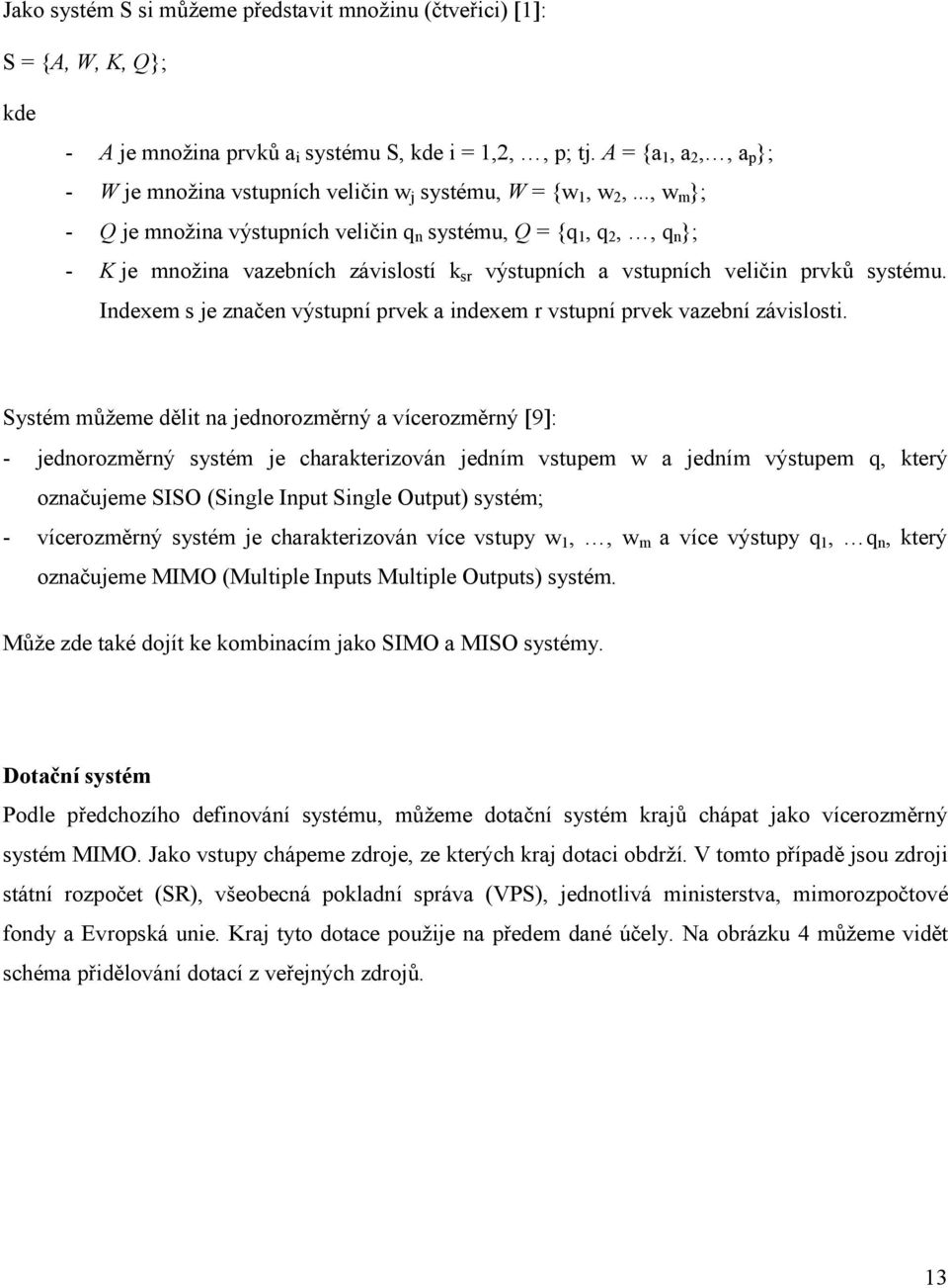 .., w m }; - Q je množina výstupních veličin q n systému, Q = {q 1, q 2,, q n }; - K je množina vazebních závislostí k sr výstupních a vstupních veličin prvků systému.