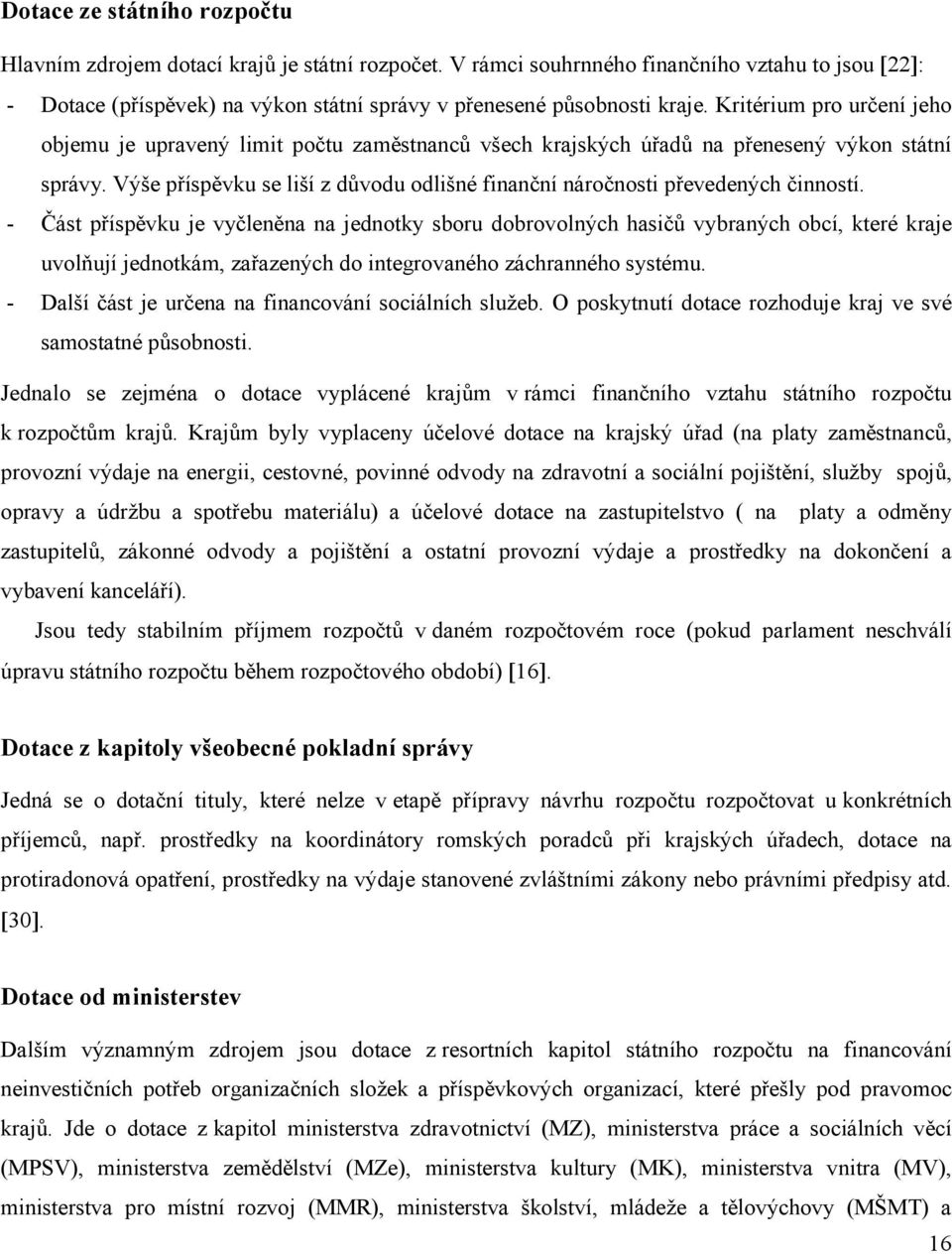 Kritérium pro určení jeho objemu je upravený limit počtu zaměstnanců všech krajských úřadů na přenesený výkon státní správy.