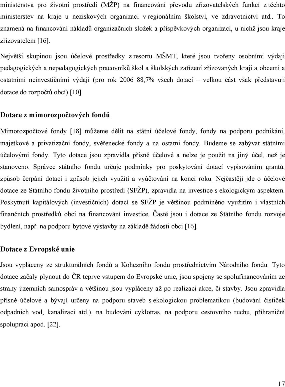 Největší skupinou jsou účelové prostředky z resortu MŠMT, které jsou tvořeny osobními výdaji pedagogických a nepedagogických pracovníků škol a školských zařízení zřizovaných kraji a obcemi a