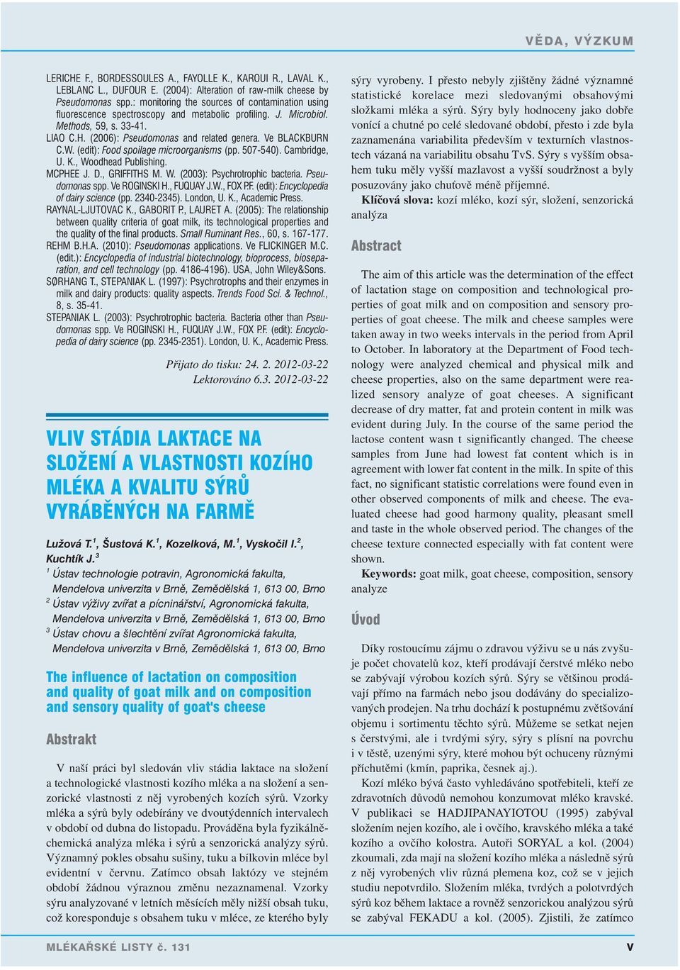 Ve BLACKBURN C.W. (edit): Food spoilage microorganisms (pp. 507-540). Cambridge, U. K., Woodhead Publishing. MCPHEE J. D., GRIFFITHS M. W. (2003): Psychrotrophic bacteria. Pseudomonas spp.