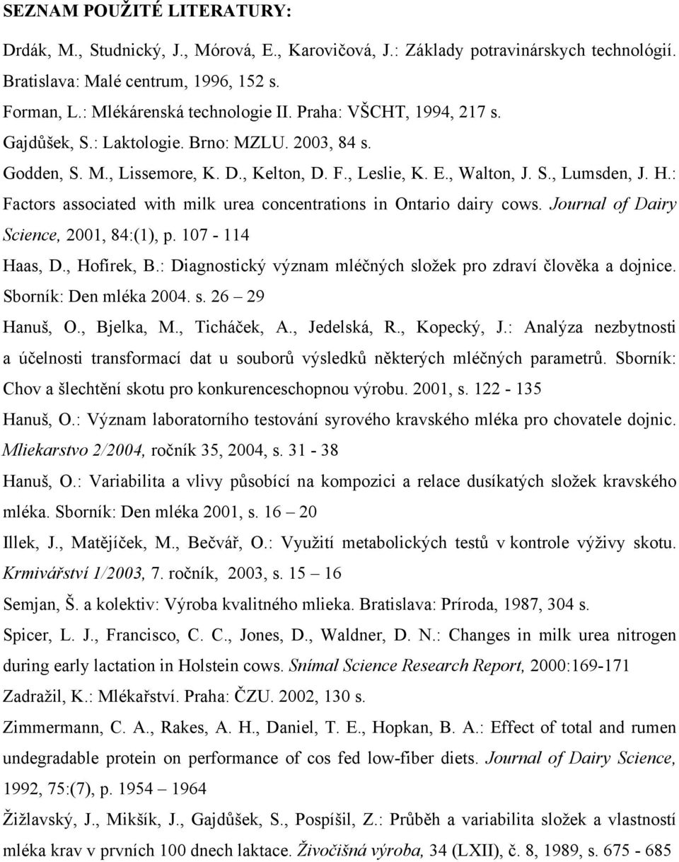 : Factors associated with milk urea concentrations in Ontario dairy cows. Journal of Dairy Science, 2001, 84:(1), p. 107-114 Haas, D., Hofírek, B.