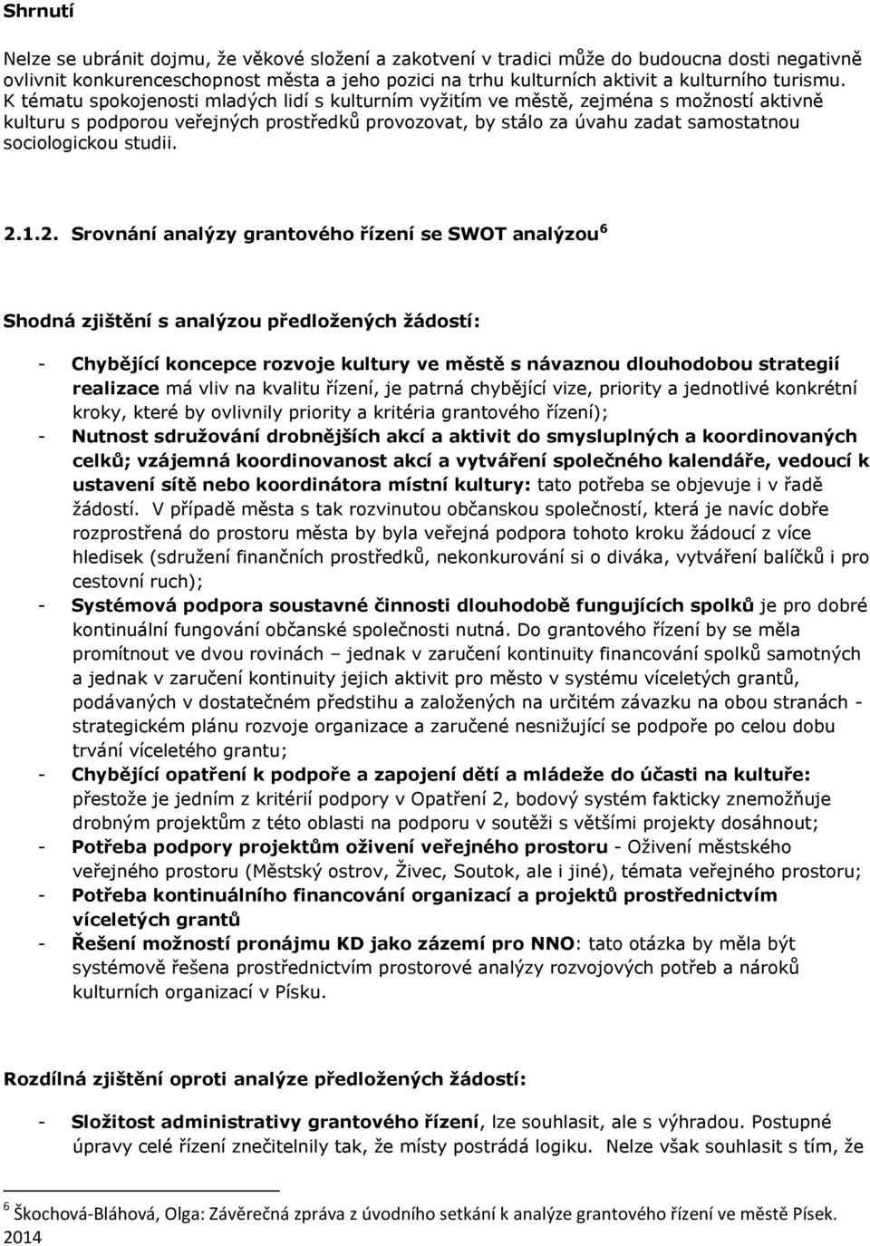 K tématu spokojenosti mladých lidí s kulturním vyžitím ve městě, zejména s možností aktivně kulturu s podporou veřejných prostředků provozovat, by stálo za úvahu zadat samostatnou sociologickou