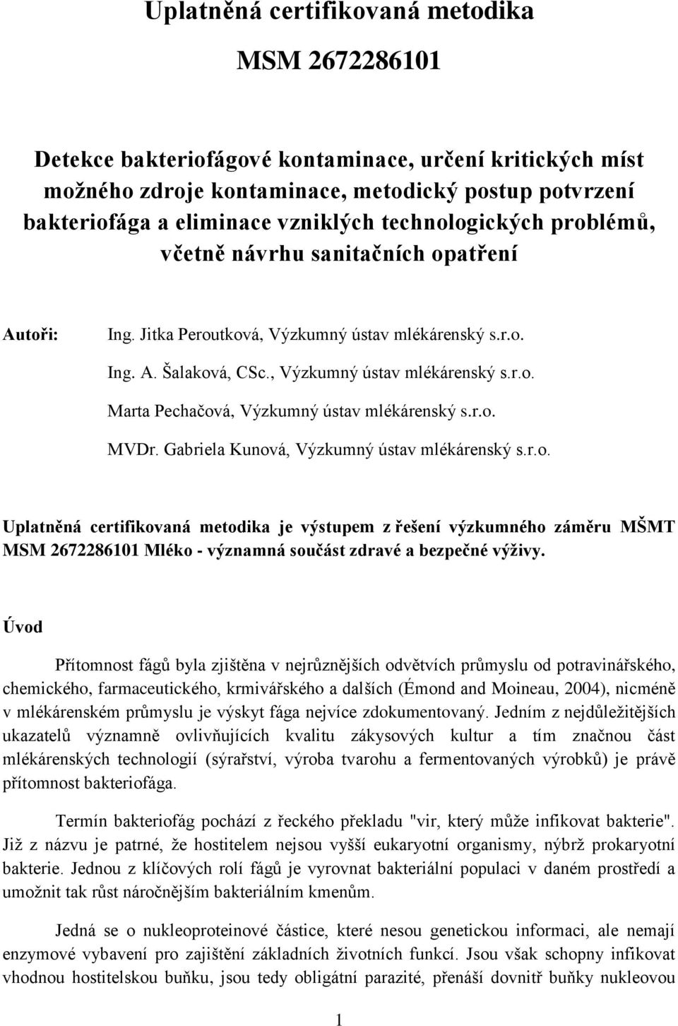 r.o. MVDr. Gabriela Kunová, Výzkumný ústav mlékárenský s.r.o. Uplatněná certifikovaná metodika je výstupem z řešení výzkumného záměru MŠMT MSM 2672286101 Mléko - významná součást zdravé a bezpečné výživy.