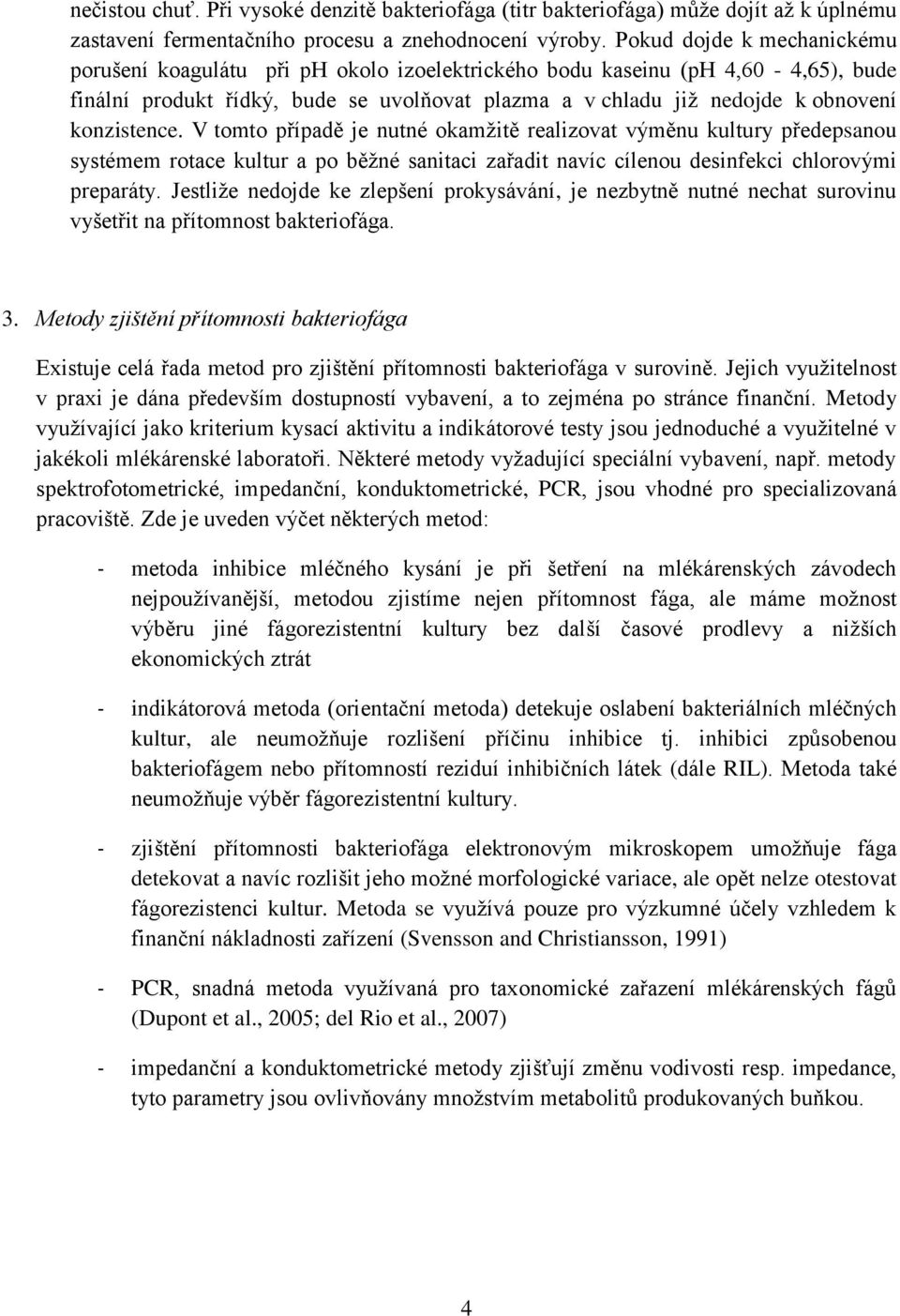 konzistence. V tomto případě je nutné okamžitě realizovat výměnu kultury předepsanou systémem rotace kultur a po běžné sanitaci zařadit navíc cílenou desinfekci chlorovými preparáty.