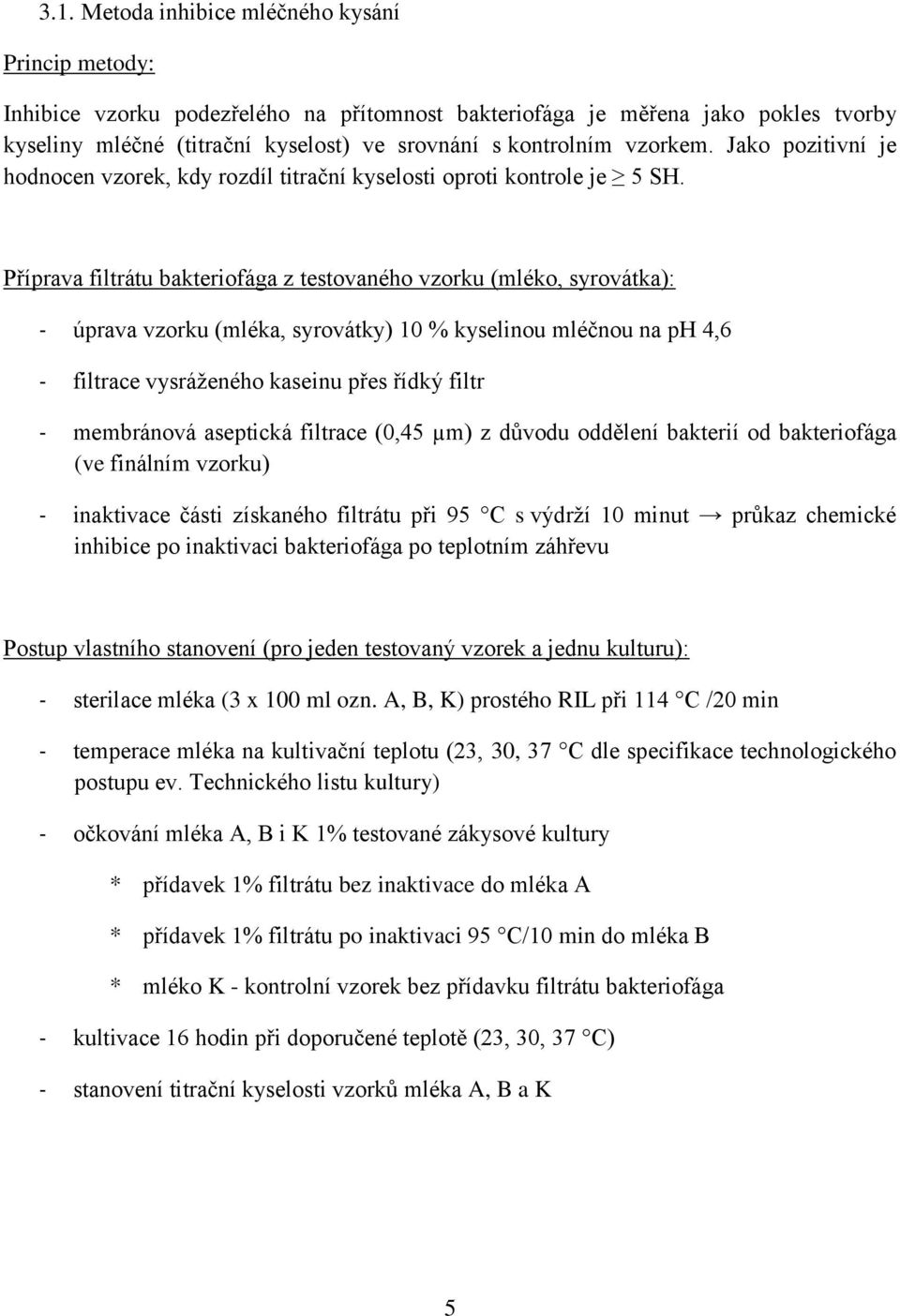 Příprava filtrátu bakteriofága z testovaného vzorku (mléko, syrovátka): úprava vzorku (mléka, syrovátky) 10 % kyselinou mléčnou na ph 4,6 filtrace vysráženého kaseinu přes řídký filtr membránová