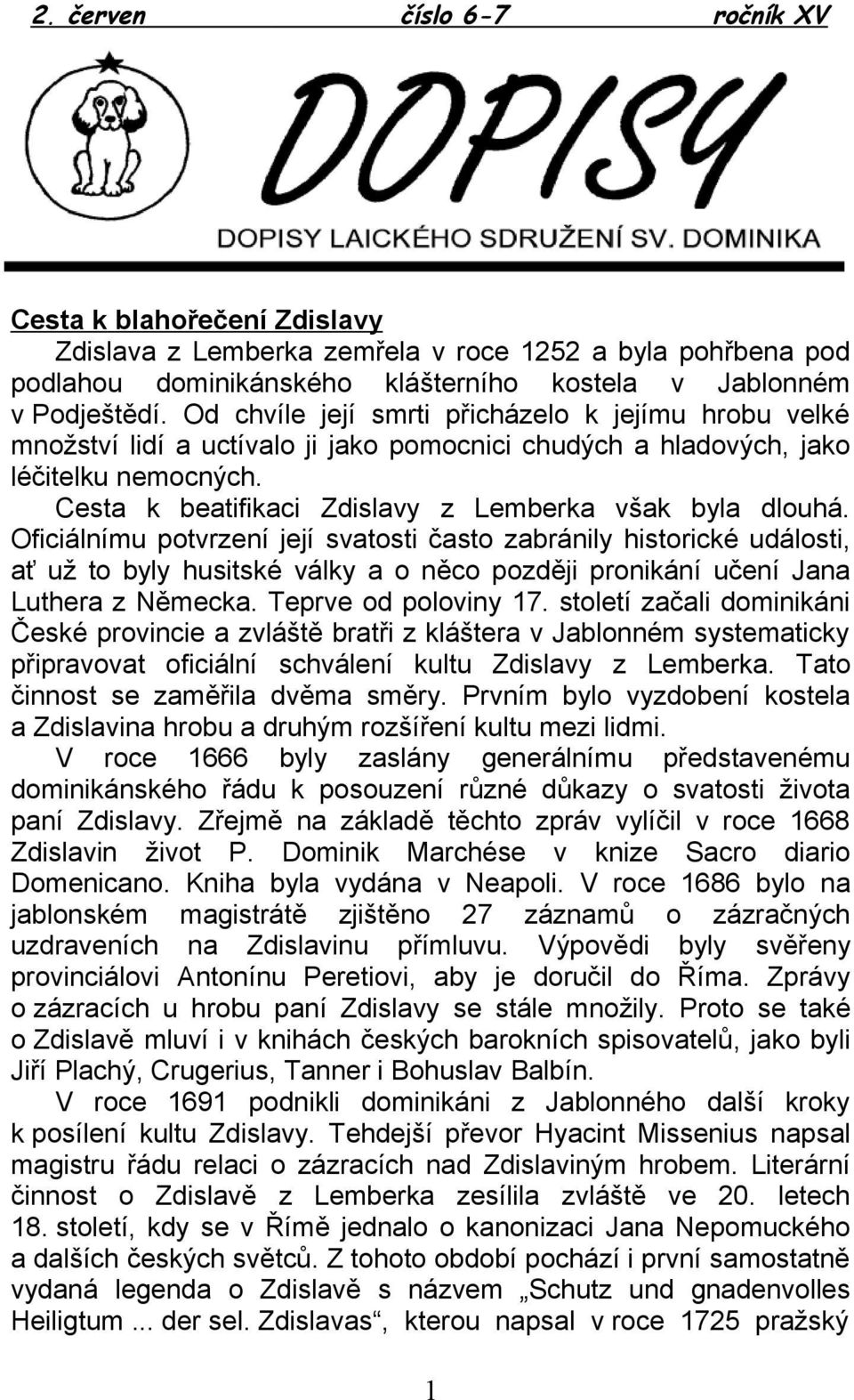 Oficiálnímu potvrzení její svatosti často zabránily historické události, ať už to byly husitské války a o něco později pronikání učení Jana Luthera z Německa. Teprve od poloviny 17.