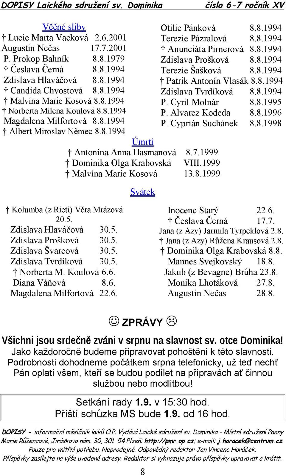 8.1994 Zdislava Tvrdíková 8.8.1994 P. Cyril Molnár 8.8.1995 P. Alvarez Kodeda 8.8.1996 P. Cyprián Suchánek 8.8.1998 Úmrtí Antonína Anna Hasmanová 8.7.1999 Dominika Olga Krabovská VIII.